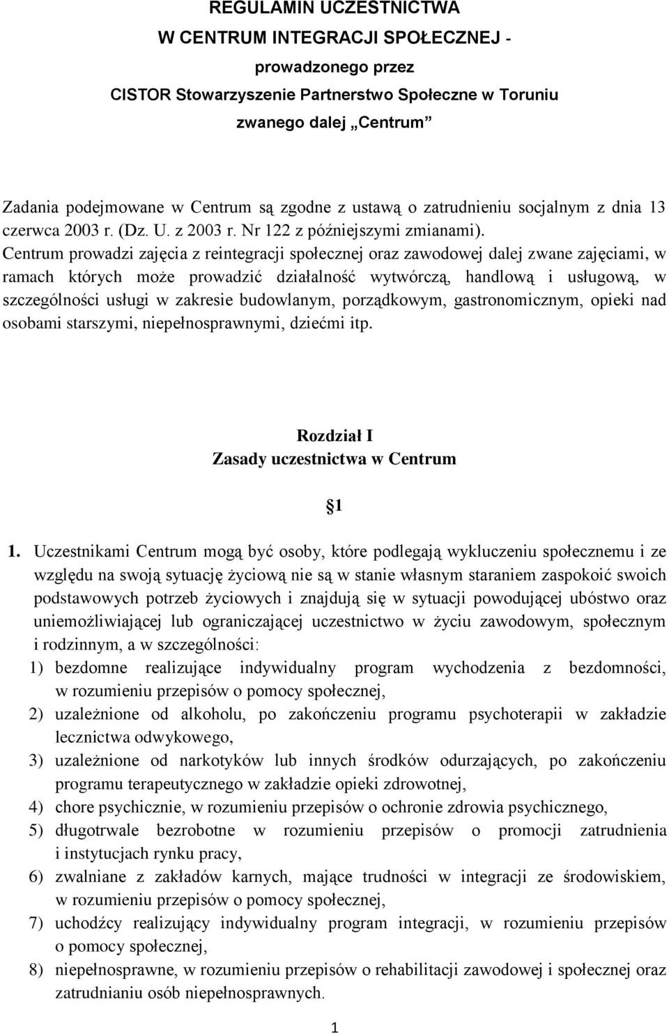 Centrum prowadzi zajęcia z reintegracji społecznej oraz zawodowej dalej zwane zajęciami, w ramach których może prowadzić działalność wytwórczą, handlową i usługową, w szczególności usługi w zakresie