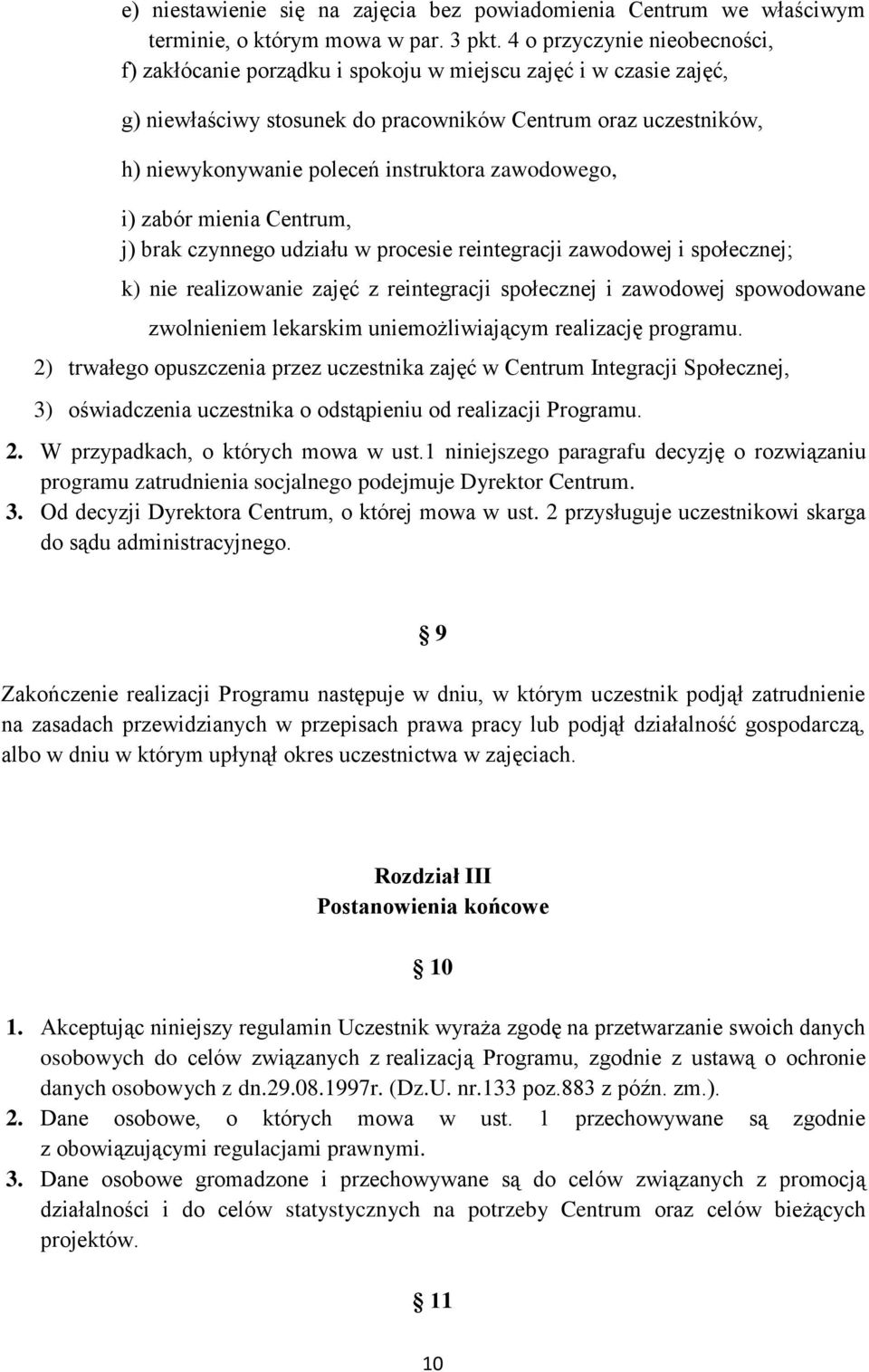 zawodowego, i) zabór mienia Centrum, j) brak czynnego udziału w procesie reintegracji zawodowej i społecznej; k) nie realizowanie zajęć z reintegracji społecznej i zawodowej spowodowane zwolnieniem