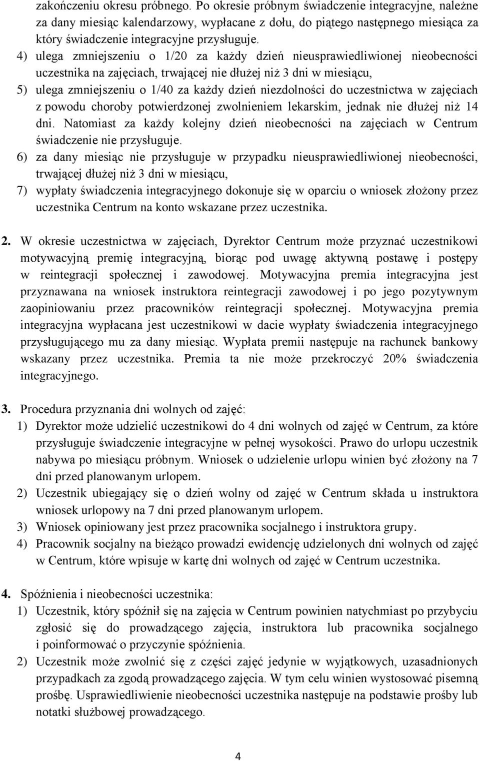 4) ulega zmniejszeniu o 1/20 za każdy dzień nieusprawiedliwionej nieobecności uczestnika na zajęciach, trwającej nie dłużej niż 3 dni w miesiącu, 5) ulega zmniejszeniu o 1/40 za każdy dzień