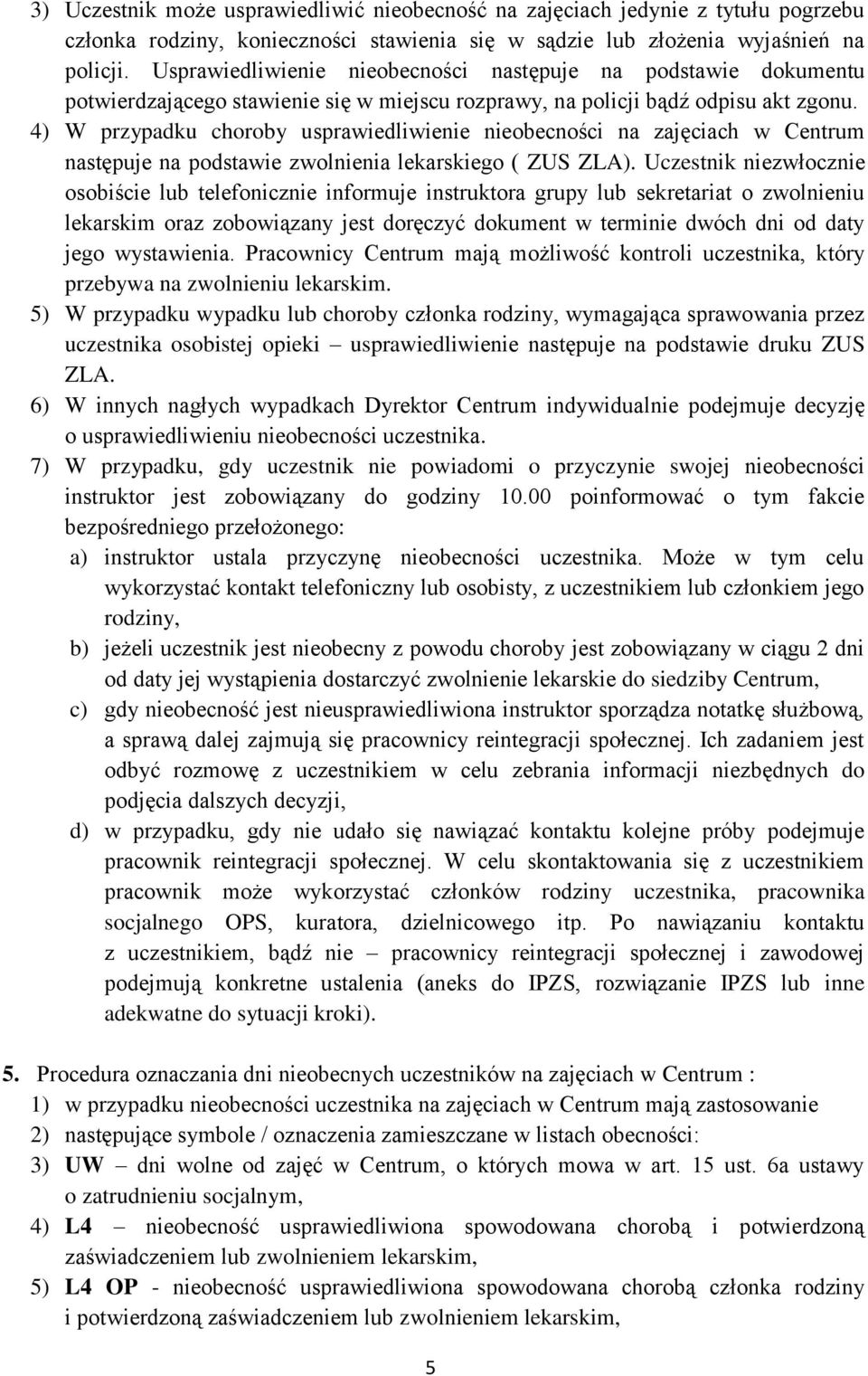 4) W przypadku choroby usprawiedliwienie nieobecności na zajęciach w Centrum następuje na podstawie zwolnienia lekarskiego ( ZUS ZLA).