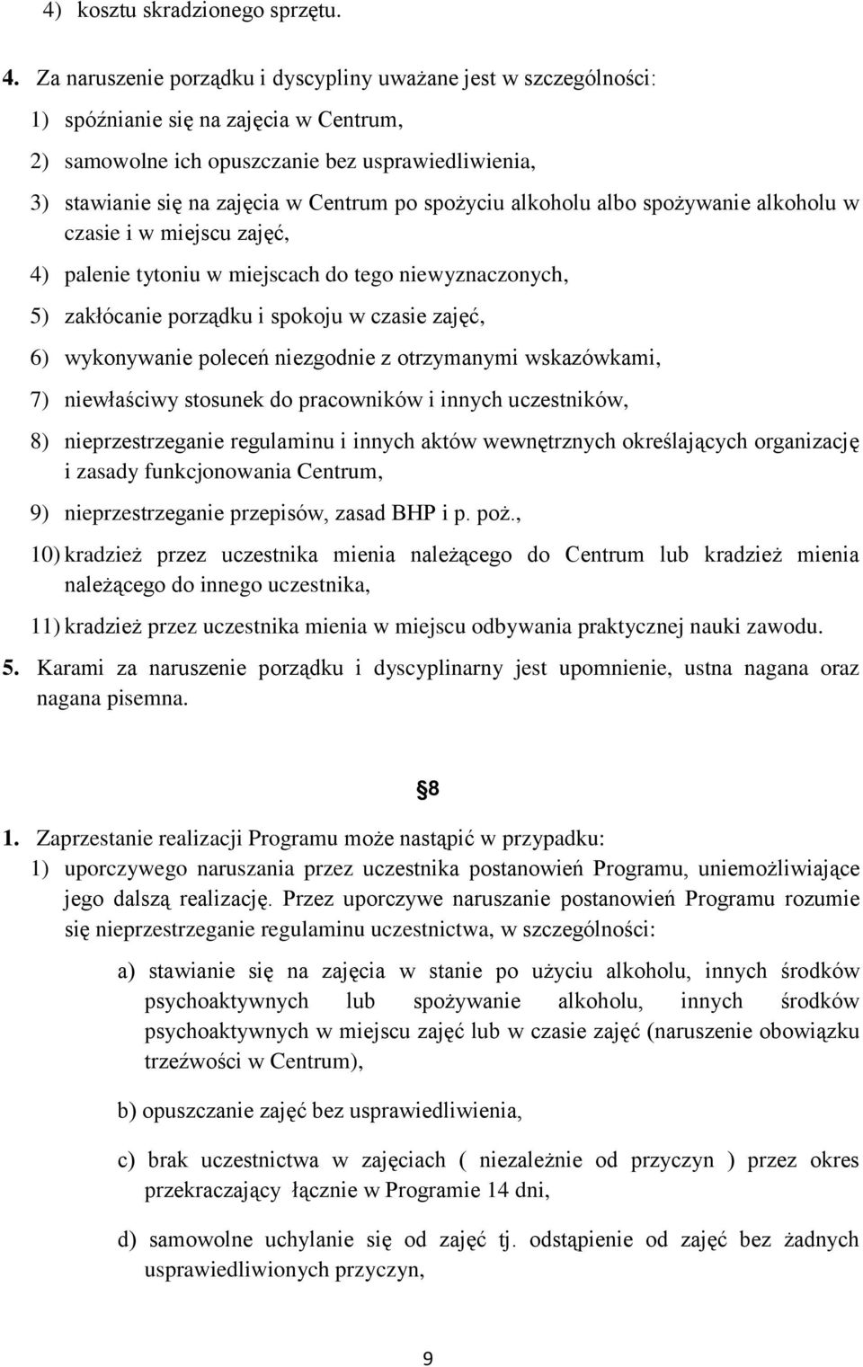 spożyciu alkoholu albo spożywanie alkoholu w czasie i w miejscu zajęć, 4) palenie tytoniu w miejscach do tego niewyznaczonych, 5) zakłócanie porządku i spokoju w czasie zajęć, 6) wykonywanie poleceń