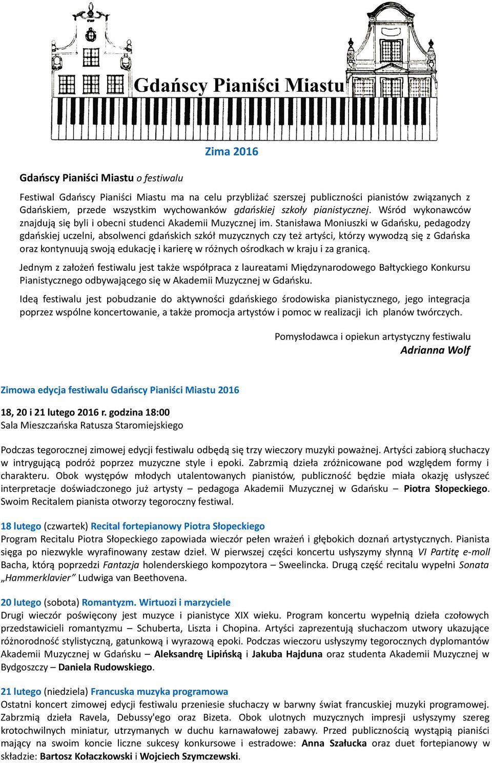 Stanisława Moniuszki w Gdańsku, pedagodzy gdańskiej uczelni, absolwenci gdańskich szkół muzycznych czy też artyści, którzy wywodzą się z Gdańska oraz kontynuują swoją edukację i karierę w różnych