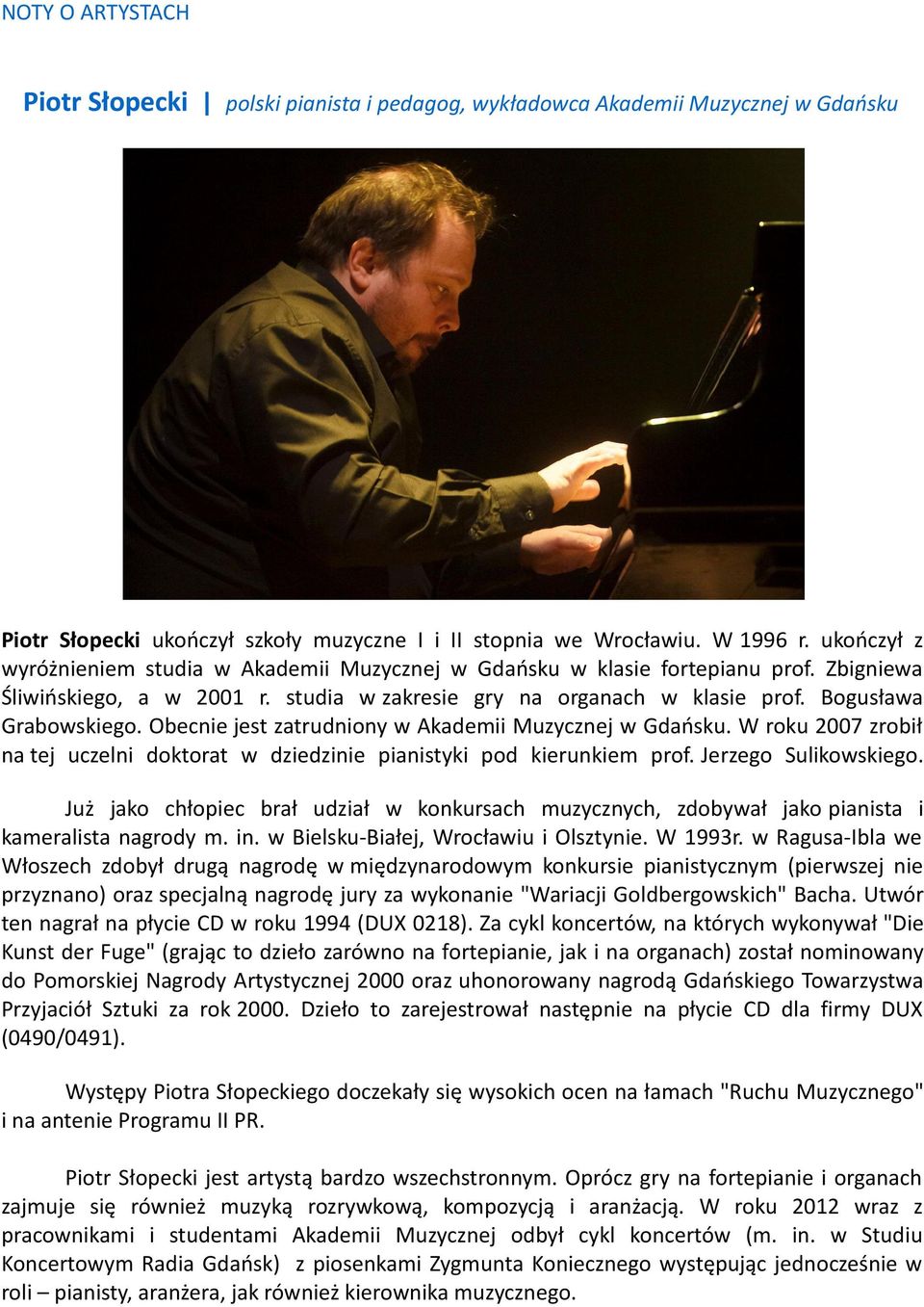 Obecnie jest zatrudniony w Akademii Muzycznej w Gdańsku. W roku 2007 zrobił na tej uczelni doktorat w dziedzinie pianistyki pod kierunkiem prof. Jerzego Sulikowskiego.