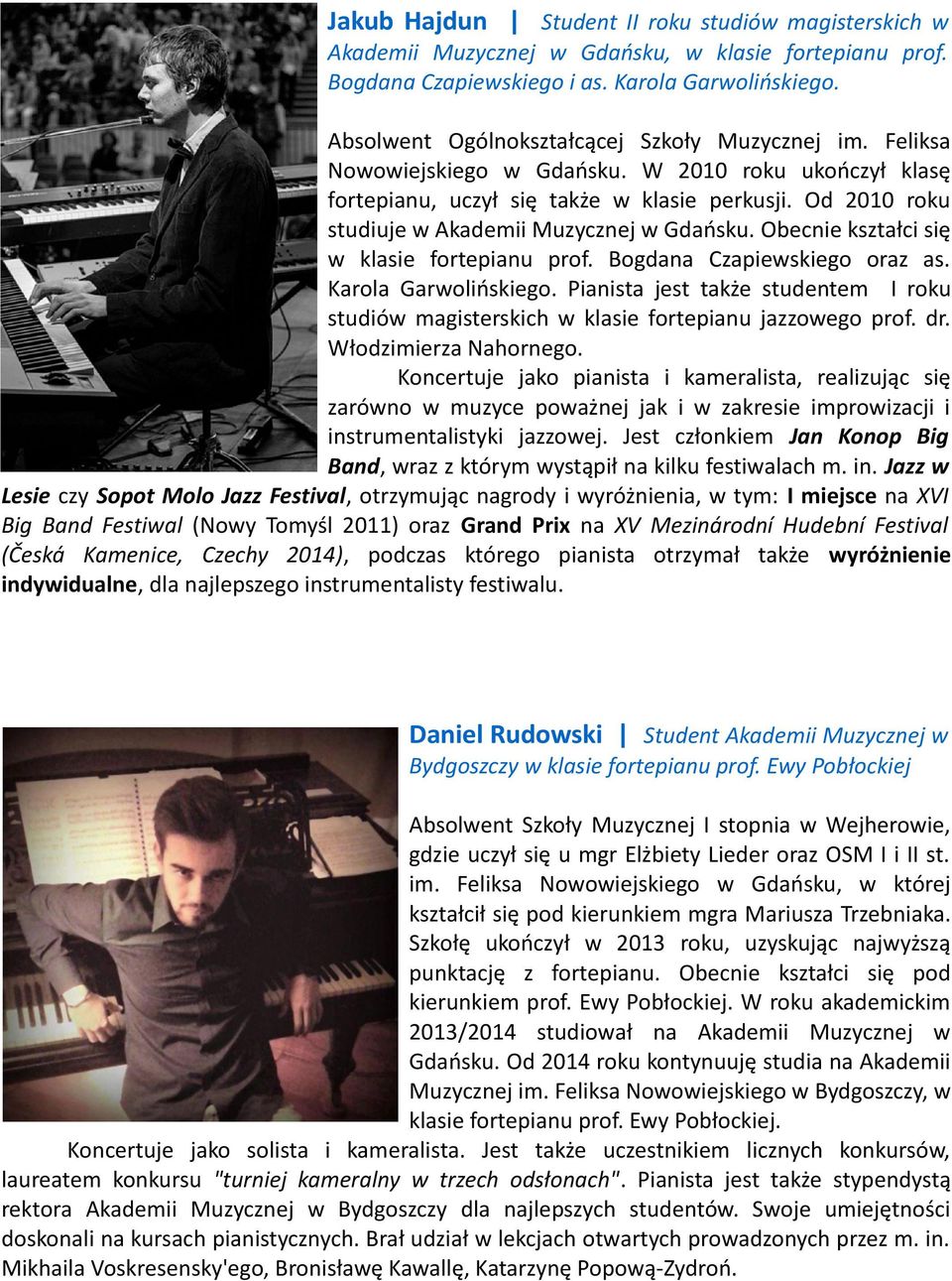Od 2010 roku studiuje w Akademii Muzycznej w Gdańsku. Obecnie kształci się w klasie fortepianu prof. Bogdana Czapiewskiego oraz as. Karola Garwolińskiego.