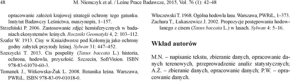 Sylwan 31: 447 452. Szeszycki T. 2013. Cis pospolity (Taxus baccata L.) historia, ochrona, hodowla, przyszłość. Szczecin, SoftVision. ISBN 978-83-61070-60-3. Tomanek J., Witkowska-Żuk L. 2008.