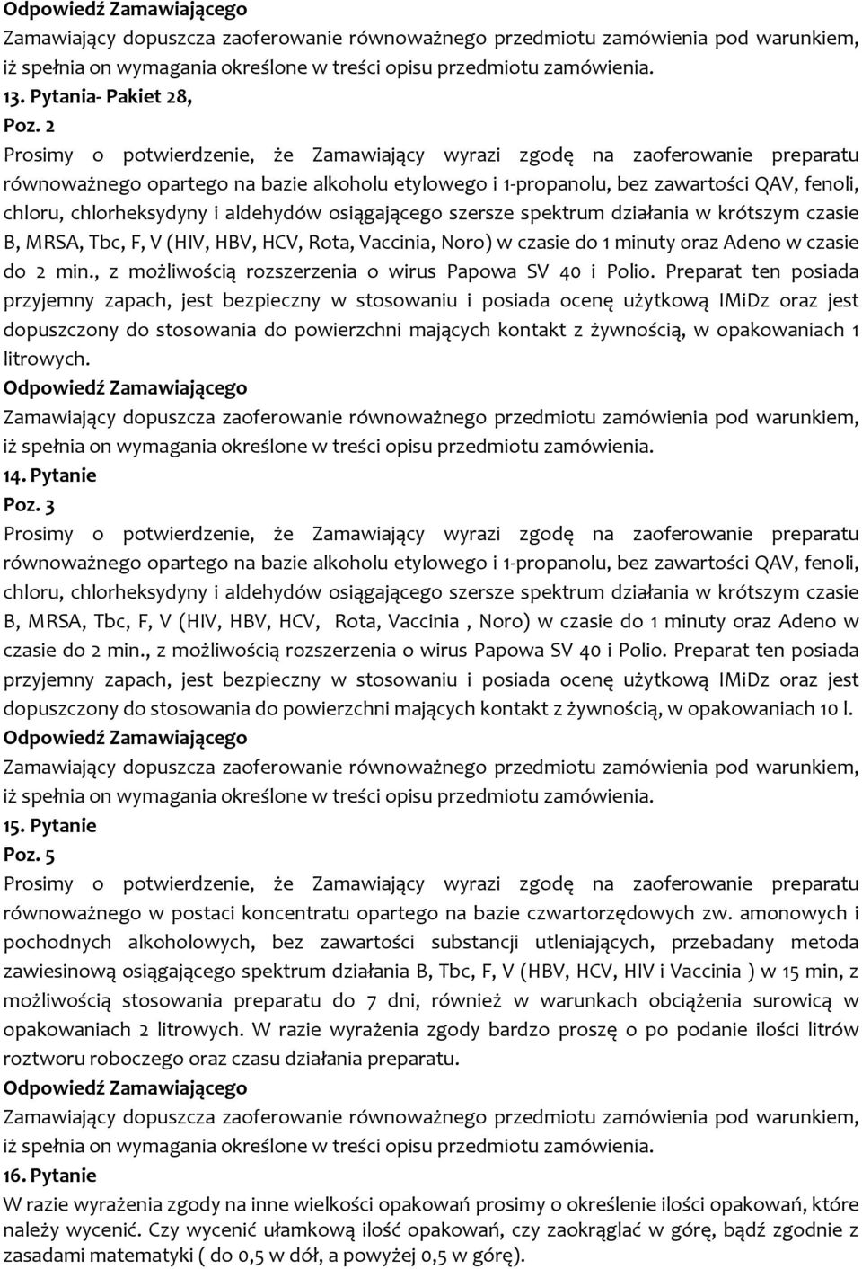 Tbc, F, V (HIV, HBV, HCV, Rota, Vaccinia, Noro) w czasie do 1 minuty oraz Adeno w czasie do 2 min., z możliwością rozszerzenia o wirus Papowa SV 40 i Polio.