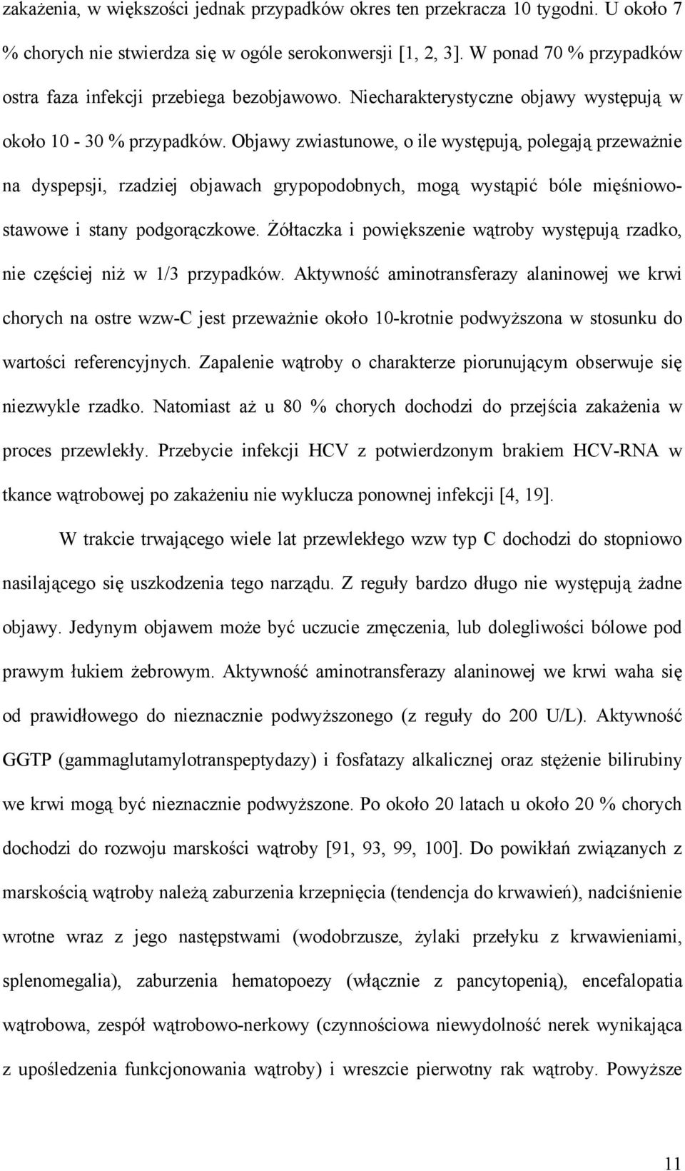 Objawy zwiastunowe, o ile występują, polegają przeważnie na dyspepsji, rzadziej objawach grypopodobnych, mogą wystąpić bóle mięśniowostawowe i stany podgorączkowe.