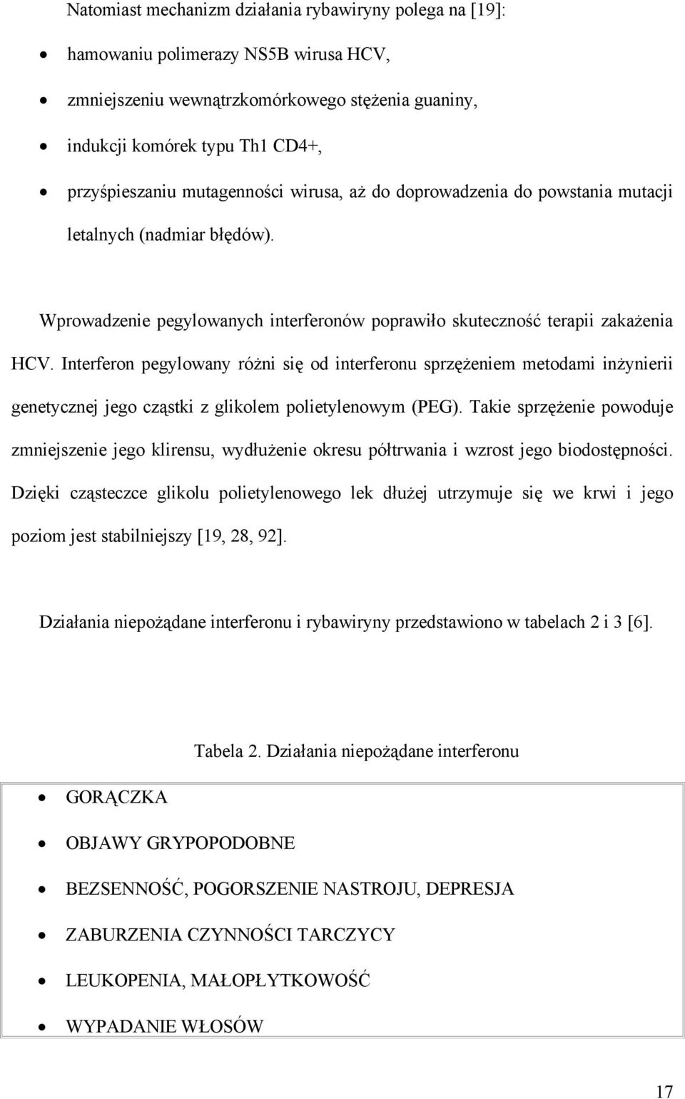 Interferon pegylowany różni się od interferonu sprzężeniem metodami inżynierii genetycznej jego cząstki z glikolem polietylenowym (PEG).