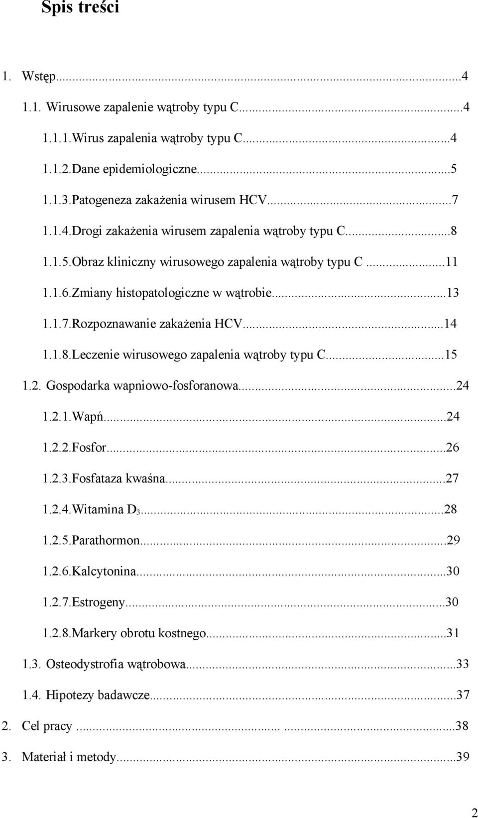 ..15 1.2. Gospodarka wapniowo-fosforanowa...24 1.2.1.Wapń...24 1.2.2.Fosfor...26 1.2.3.Fosfataza kwaśna...27 1.2.4.Witamina D 3...28 1.2.5.Parathormon...29 1.2.6.Kalcytonina...30 1.2.7.Estrogeny.