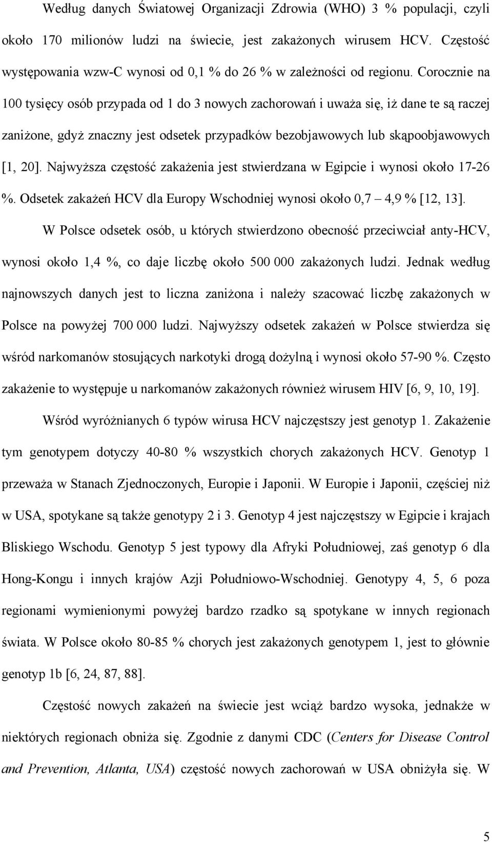 Corocznie na 100 tysięcy osób przypada od 1 do 3 nowych zachorowań i uważa się, iż dane te są raczej zaniżone, gdyż znaczny jest odsetek przypadków bezobjawowych lub skąpoobjawowych [1, 20].