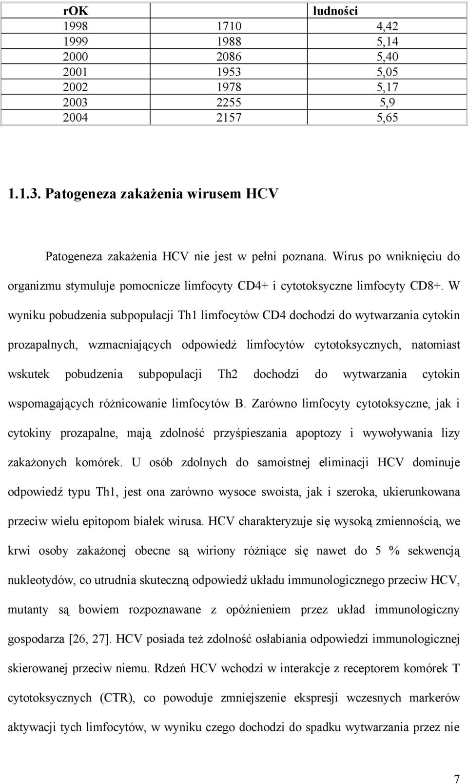 W wyniku pobudzenia subpopulacji Th1 limfocytów CD4 dochodzi do wytwarzania cytokin prozapalnych, wzmacniających odpowiedź limfocytów cytotoksycznych, natomiast wskutek pobudzenia subpopulacji Th2