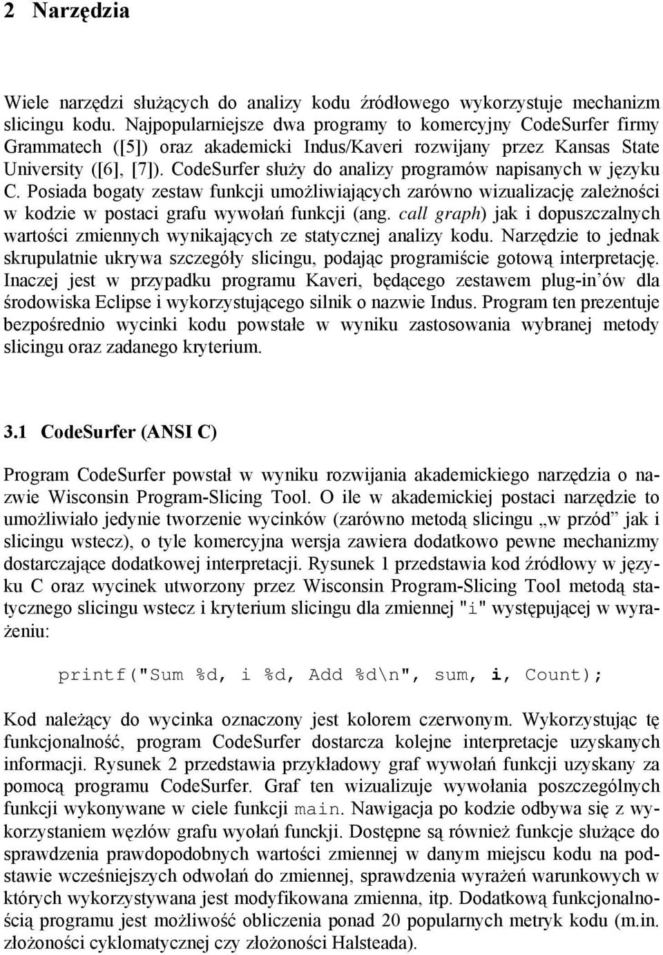 CodeSurfer służy do analizy programów napisanych w języku C. Posiada bogaty zestaw funkcji umożliwiających zarówno wizualizację zależności w kodzie w postaci grafu wywołań funkcji (ang.
