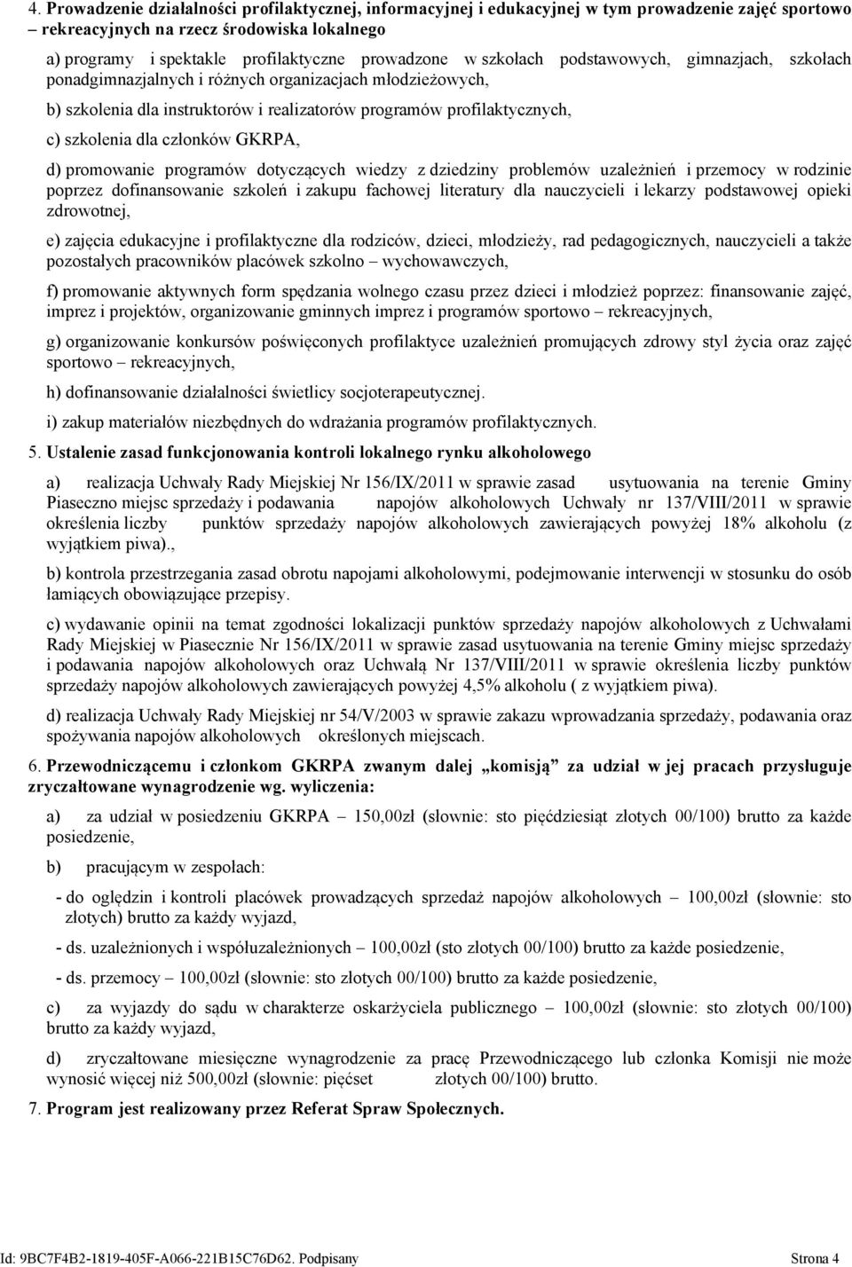 członków GKRPA, d) promowanie programów dotyczących wiedzy z dziedziny problemów uzależnień i przemocy w rodzinie poprzez dofinansowanie szkoleń i zakupu fachowej literatury dla nauczycieli i lekarzy