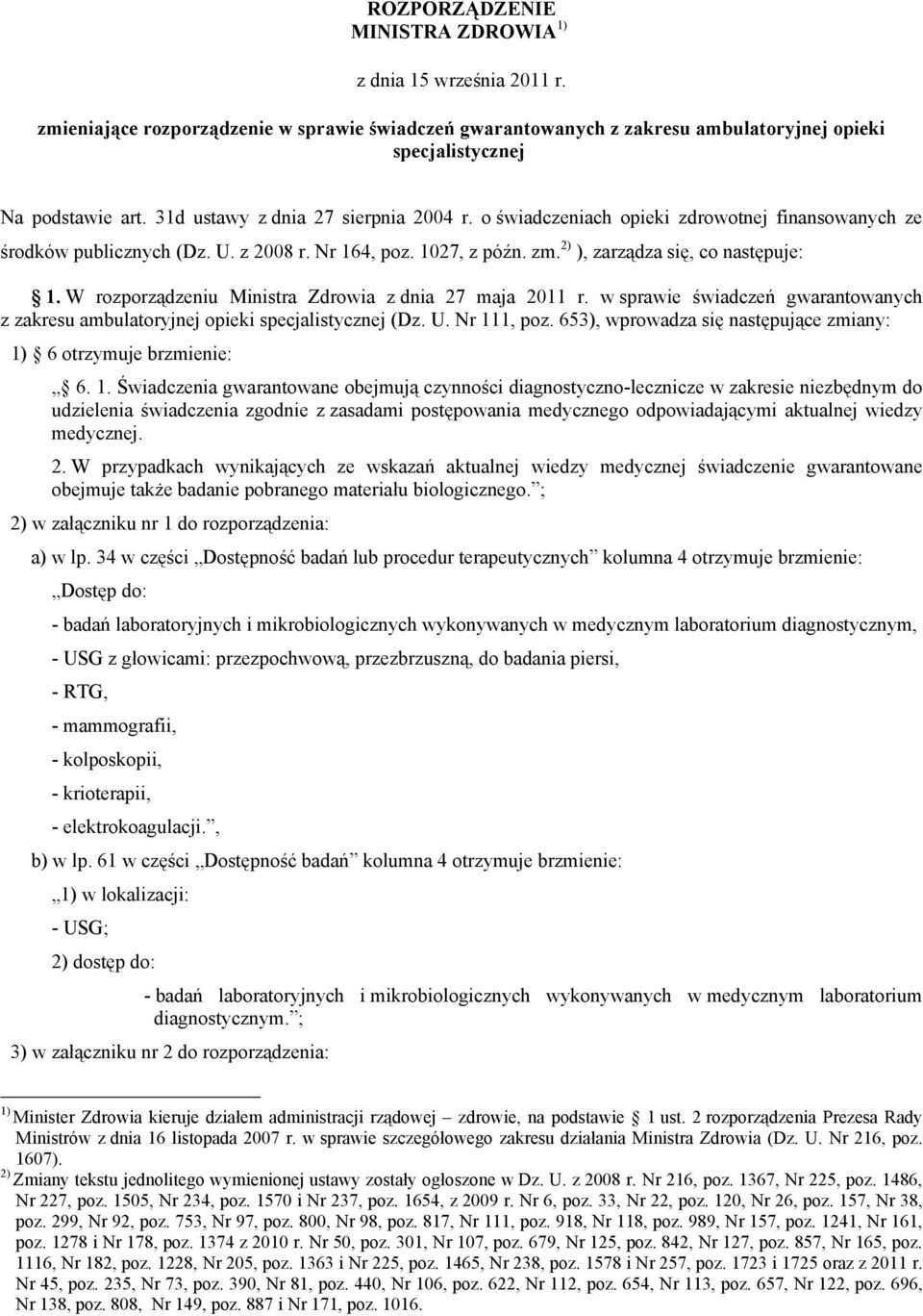 W rozporządzeniu Ministra Zdrowia z dnia 27 maja 2011 r. w sprawie świadczeń gwarantowanych z zakresu ambulatoryjnej opieki specjalistycznej (Dz. U. Nr 111, poz.