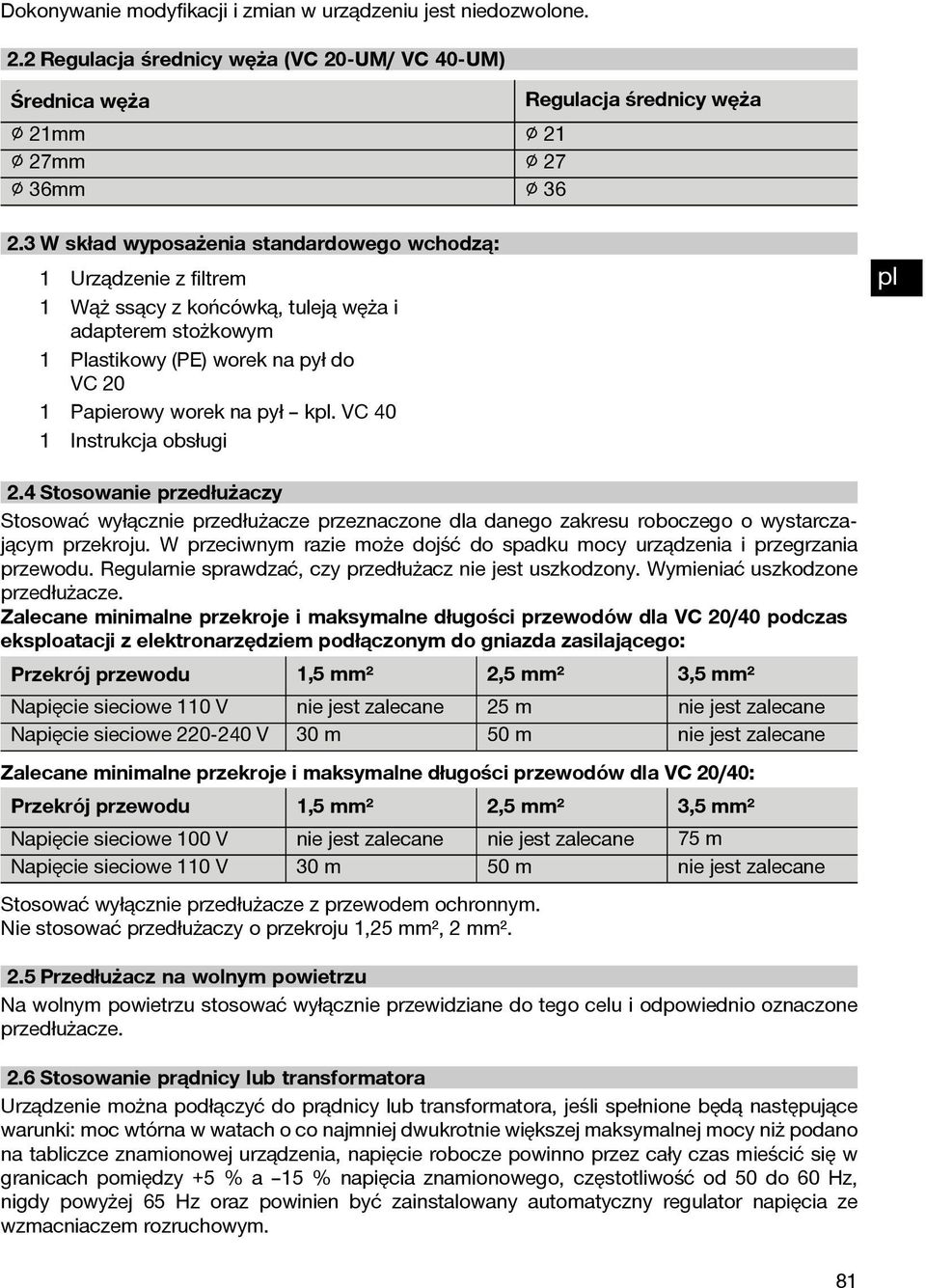 VC 40 1 Instrukcja obsługi pl 2.4 Stosowanie przedłużaczy Stosować wyłącznie przedłużacze przeznaczone dla danego zakresu roboczego o wystarczającym przekroju.
