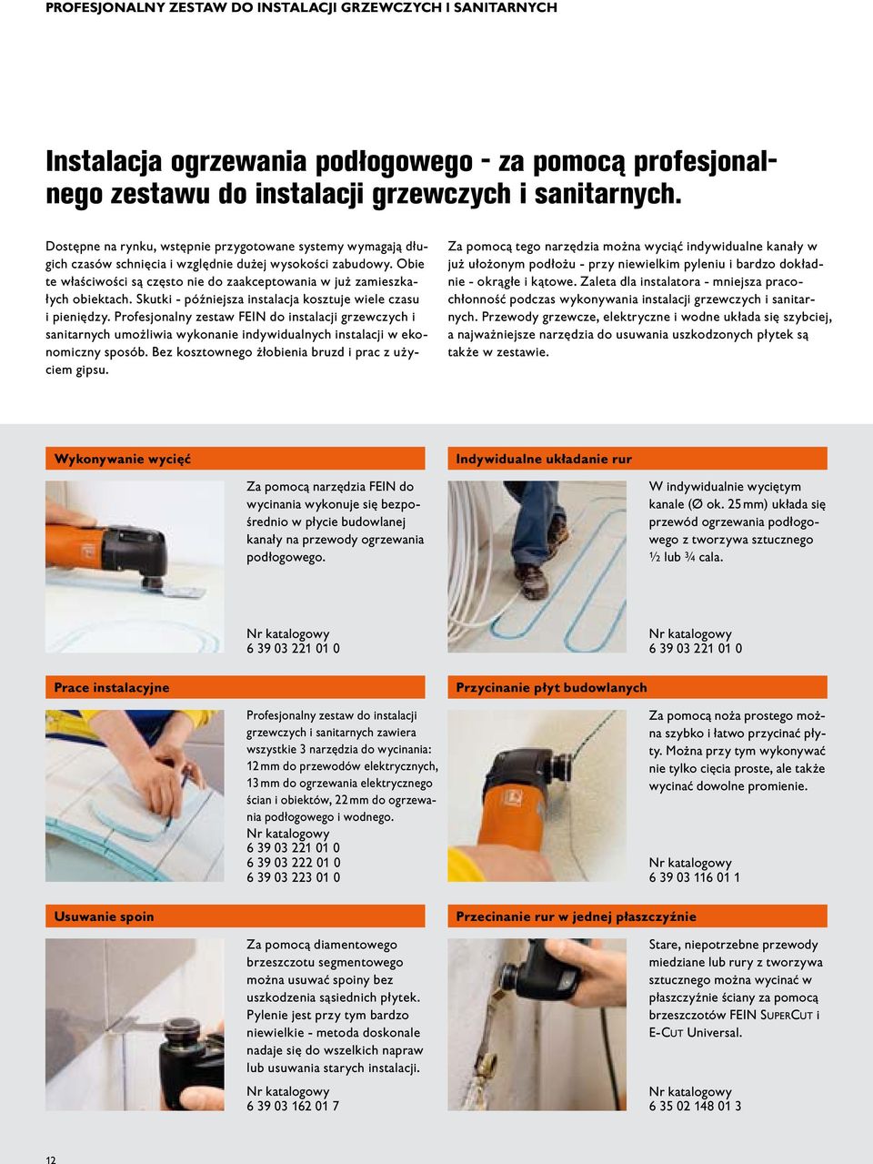 Obie te właściwości są często nie do zaakceptowania w już zamieszkałych obiektach. Skutki - późniejsza instalacja kosztuje wiele czasu i pieniędzy.
