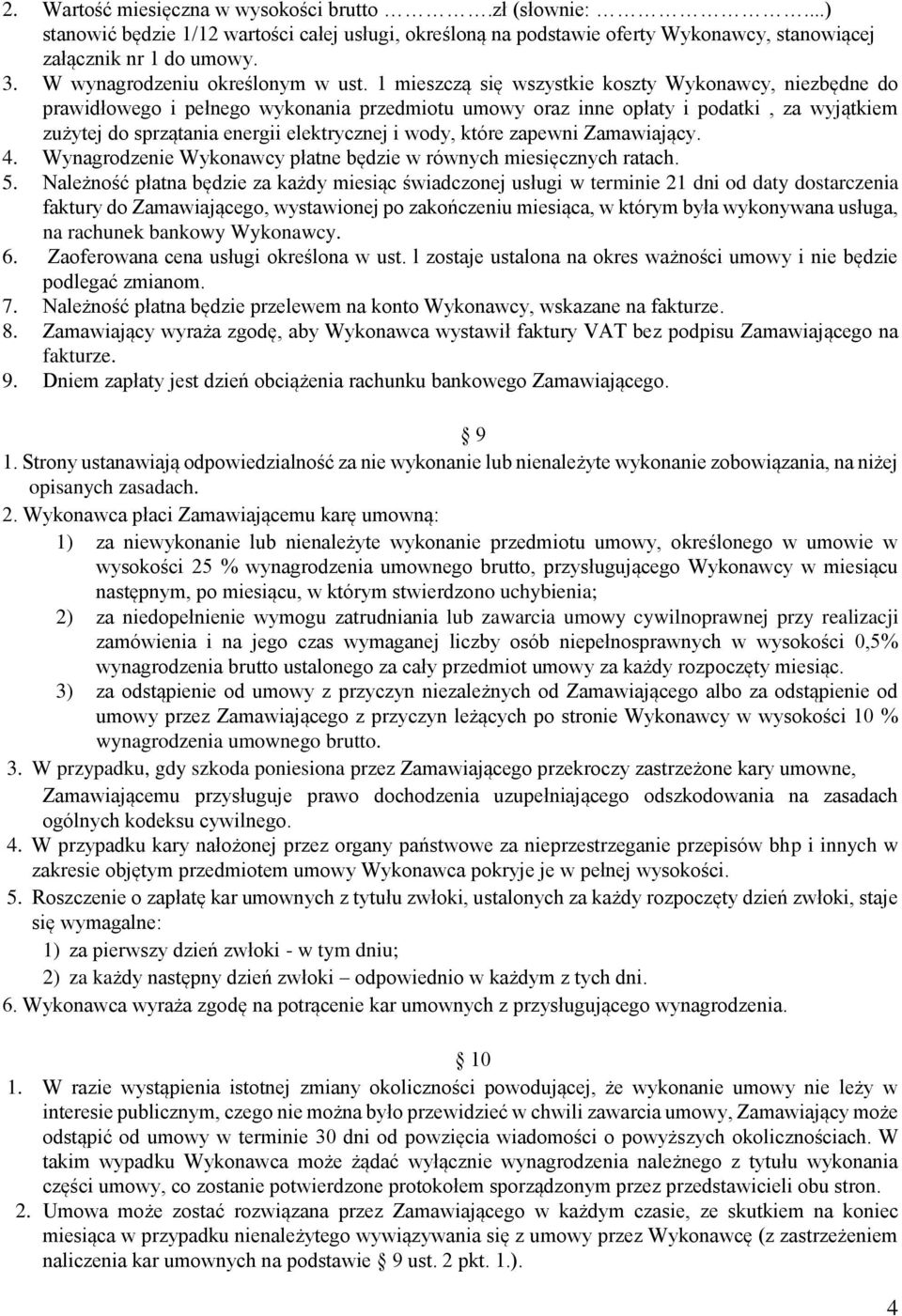 1 mieszczą się wszystkie koszty Wykonawcy, niezbędne do prawidłowego i pełnego wykonania przedmiotu umowy oraz inne opłaty i podatki, za wyjątkiem zużytej do sprzątania energii elektrycznej i wody,