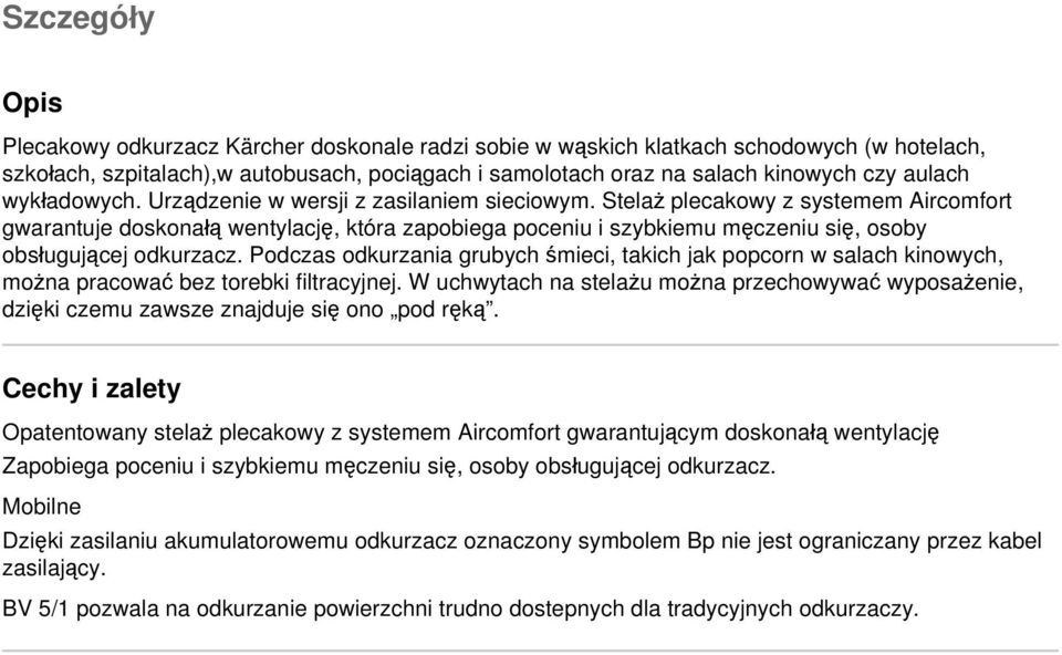 Stelaż plecakowy z systemem Aircomfort gwarantuje doskonałą wentylację, która zapobiega poceniu i szybkiemu męczeniu się, osoby obsługującej odkurzacz.