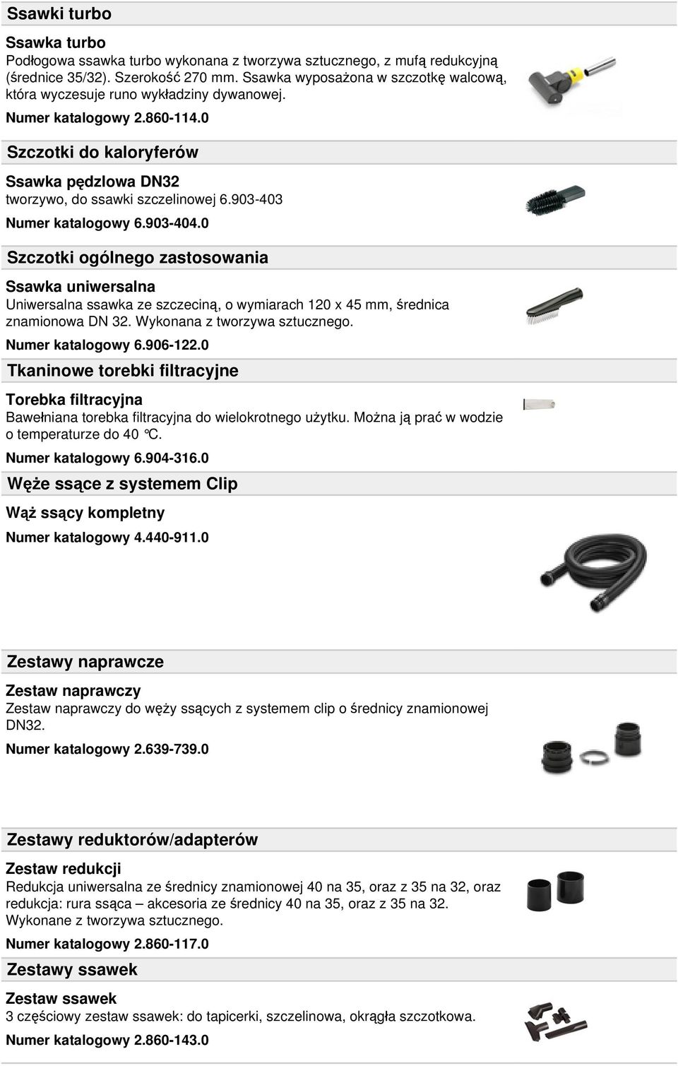 903-403 Numer katalogowy 6.903-404.0 Szczotki ogólnego zastosowania Ssawka uniwersalna Uniwersalna ssawka ze szczeciną, o wymiarach 120 x 45 mm, średnica znamionowa DN 32.