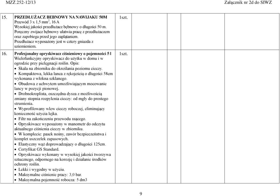 Profesjonalny opryskiwacz ciśnieniowy o pojemności 5 l Wielofunkcyjny opryskiwacz do użytku w domu i w ogrodzie przy pielęgnacji roślin. Opis: Skala na zbiorniku do określania poziomu cieczy.
