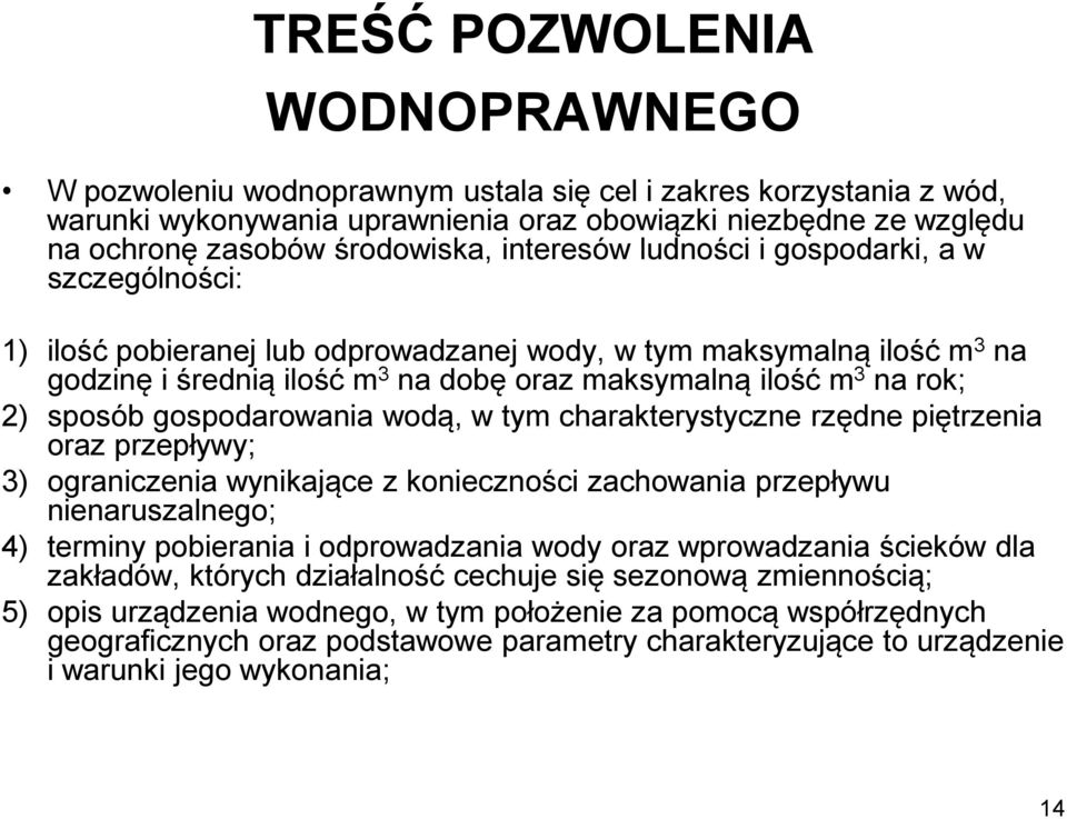 sposób gospodarowania wodą, w tym charakterystyczne rzędne piętrzenia oraz przepływy; 3) ograniczenia wynikające z konieczności zachowania przepływu nienaruszalnego; 4) terminy pobierania i