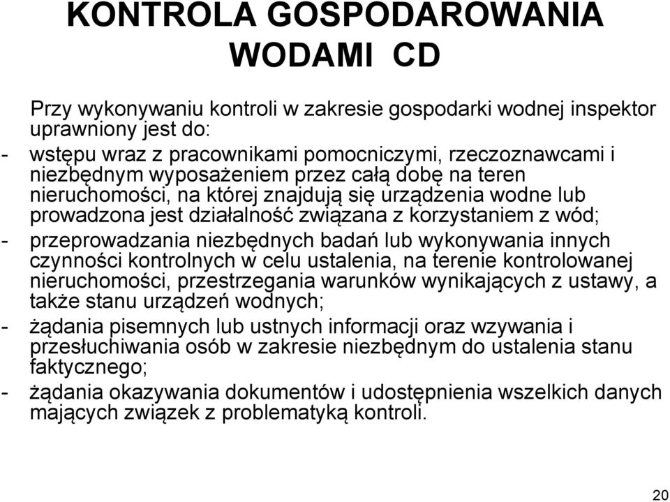 wykonywania innych czynności kontrolnych w celu ustalenia, na terenie kontrolowanej nieruchomości, przestrzegania warunków wynikających z ustawy, a także stanu urządzeń wodnych; - żądania pisemnych