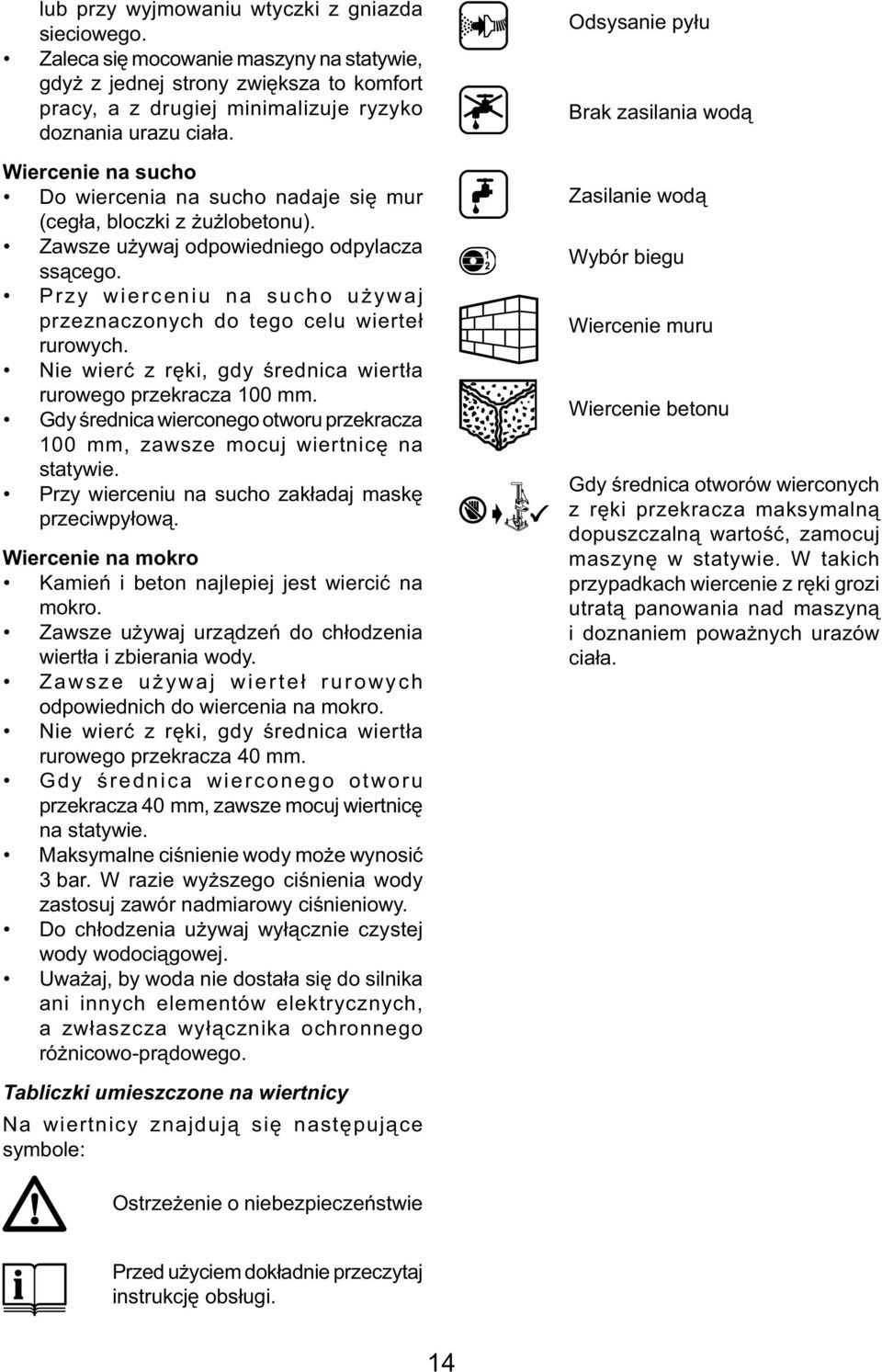 Przy wierceniu na sucho używaj przeznaczonych do tego celu wierteł rurowych. Nie wierć z ręki, gdy średnica wiertła rurowego przekracza 100 mm.