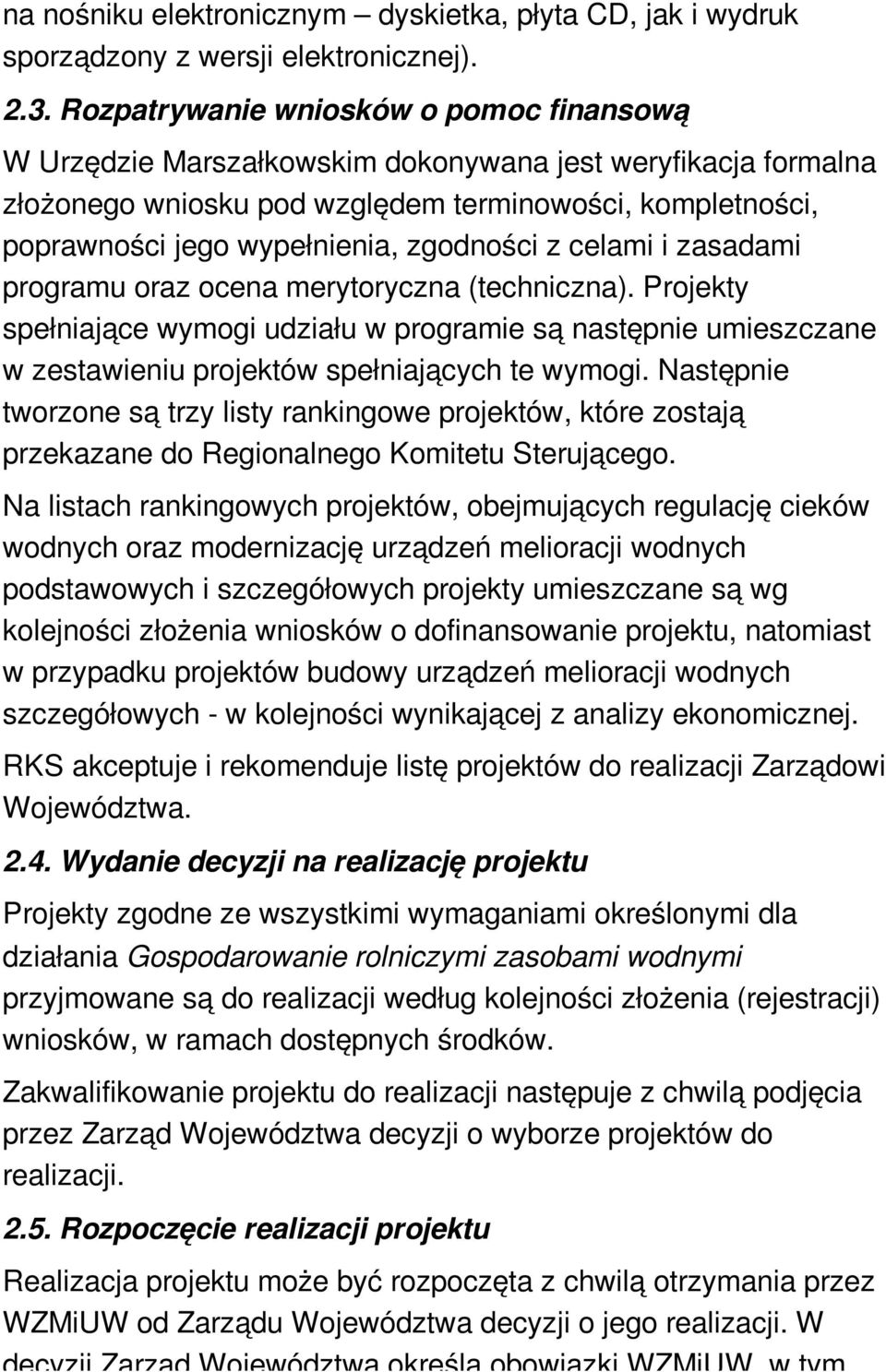 zgodności z celami i zasadami programu oraz ocena merytoryczna (techniczna). Projekty spełniające wymogi udziału w programie są następnie umieszczane w zestawieniu projektów spełniających te wymogi.
