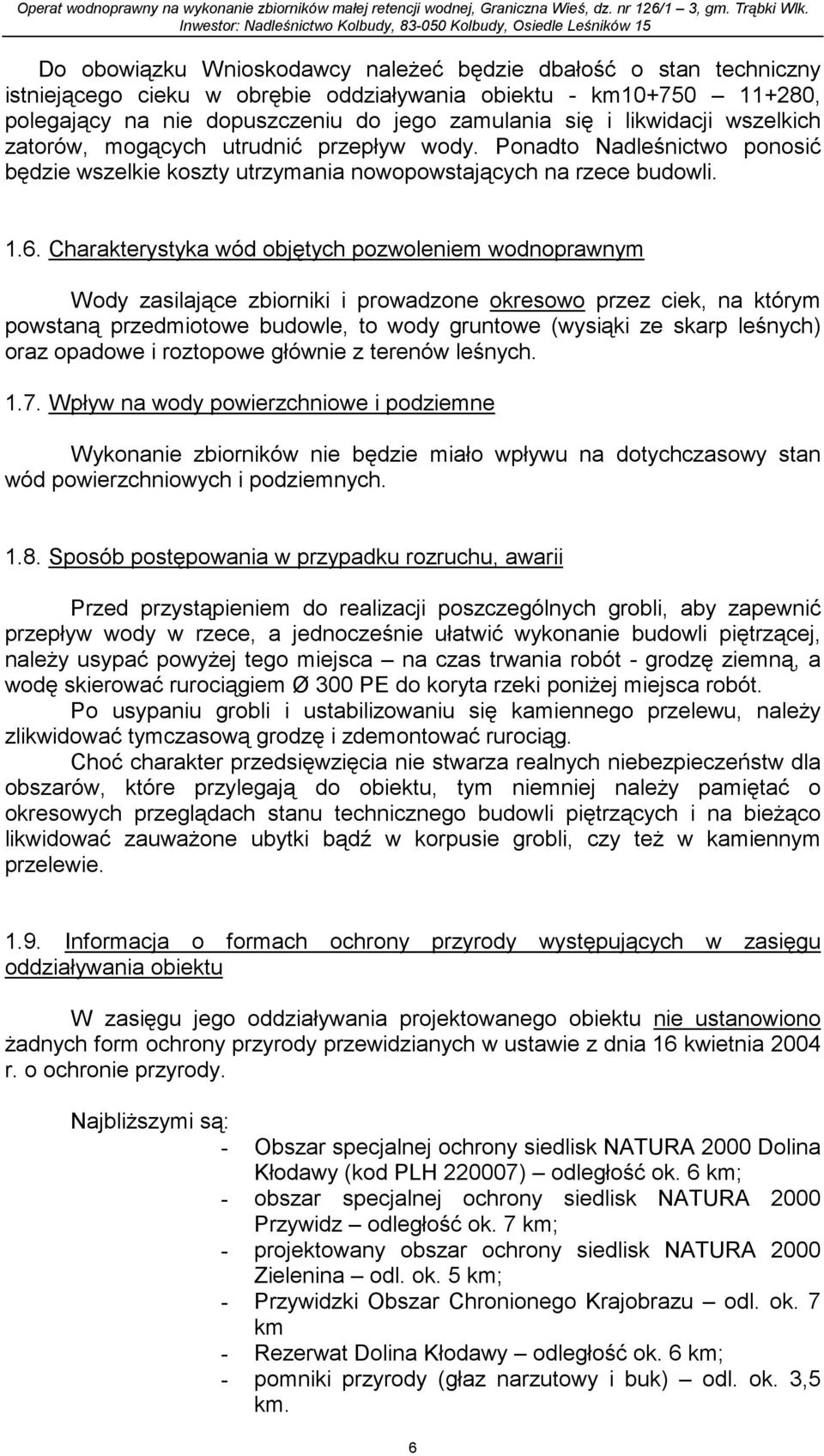 Charakterystyka wód objętych pozwoleniem wodnoprawnym Wody zasilające zbiorniki i prowadzone okresowo przez ciek, na którym powstaną przedmiotowe budowle, to wody gruntowe (wysiąki ze skarp leśnych)