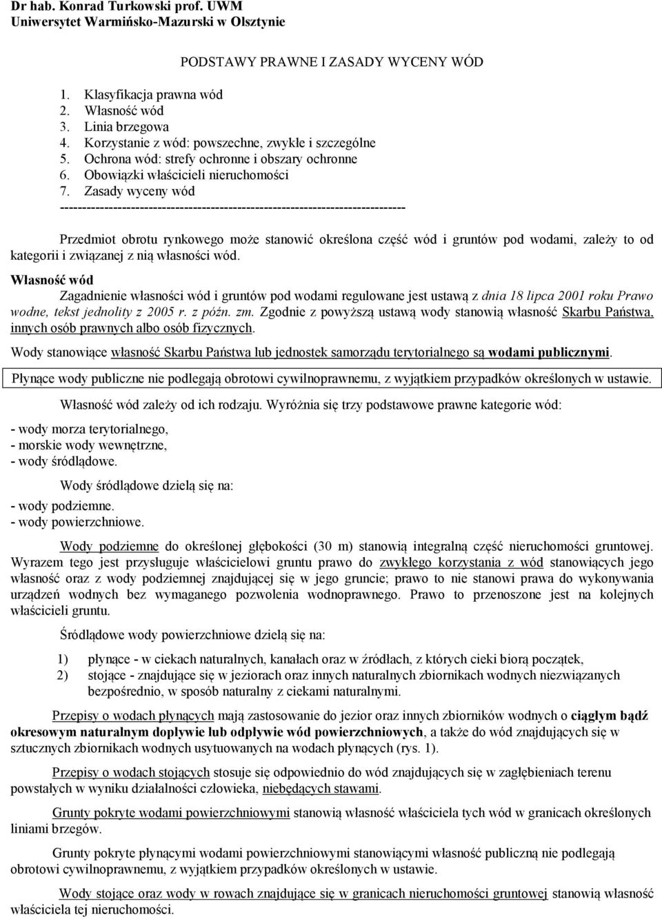 Zasady wyceny wód ------------------------------------------------------------------------------ Przedmiot obrotu rynkowego może stanowić określona część wód i gruntów pod wodami, zależy to od