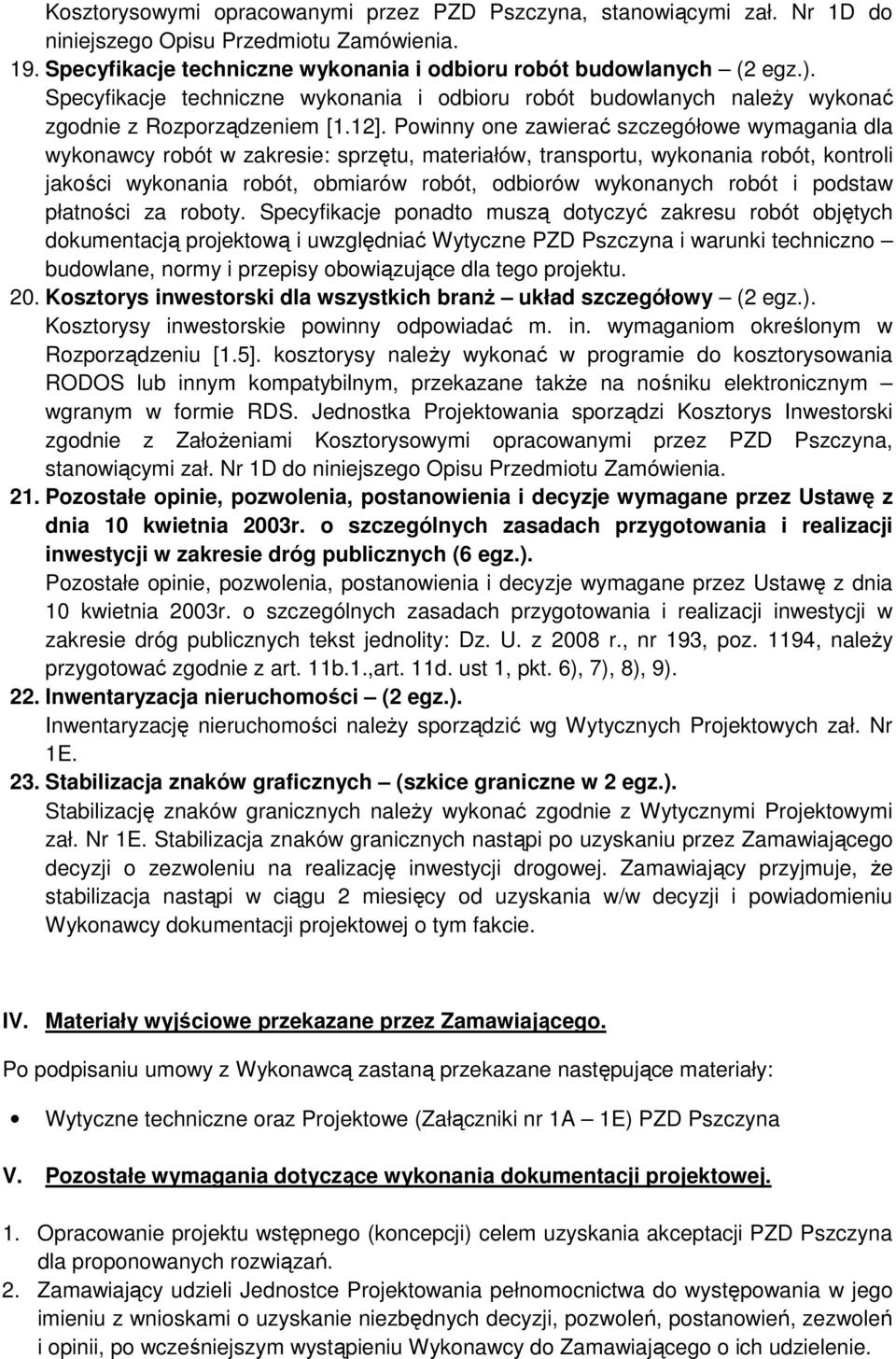 Powinny one zawierać szczegółowe wymagania dla wykonawcy robót w zakresie: sprzętu, materiałów, transportu, wykonania robót, kontroli jakości wykonania robót, obmiarów robót, odbiorów wykonanych