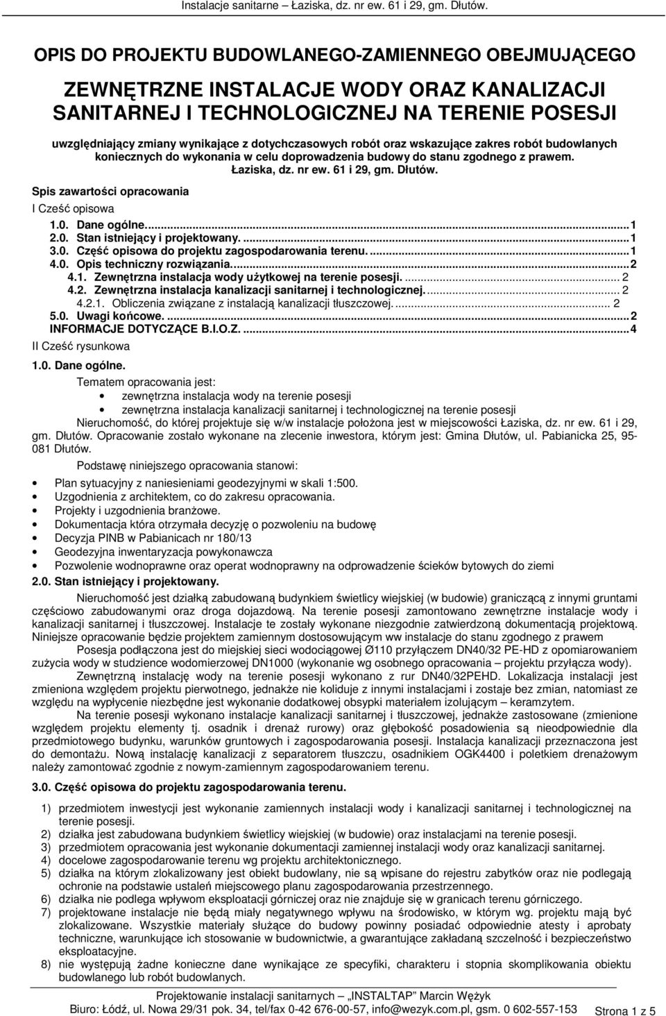 Spis zawartości opracowania I Cześć opisowa 1.0. Dane ogólne.... 1 2.0. Stan istniejący i projektowany.... 1 3.0. Część opisowa do projektu zagospodarowania terenu.... 1 4.0. Opis techniczny rozwiązania.