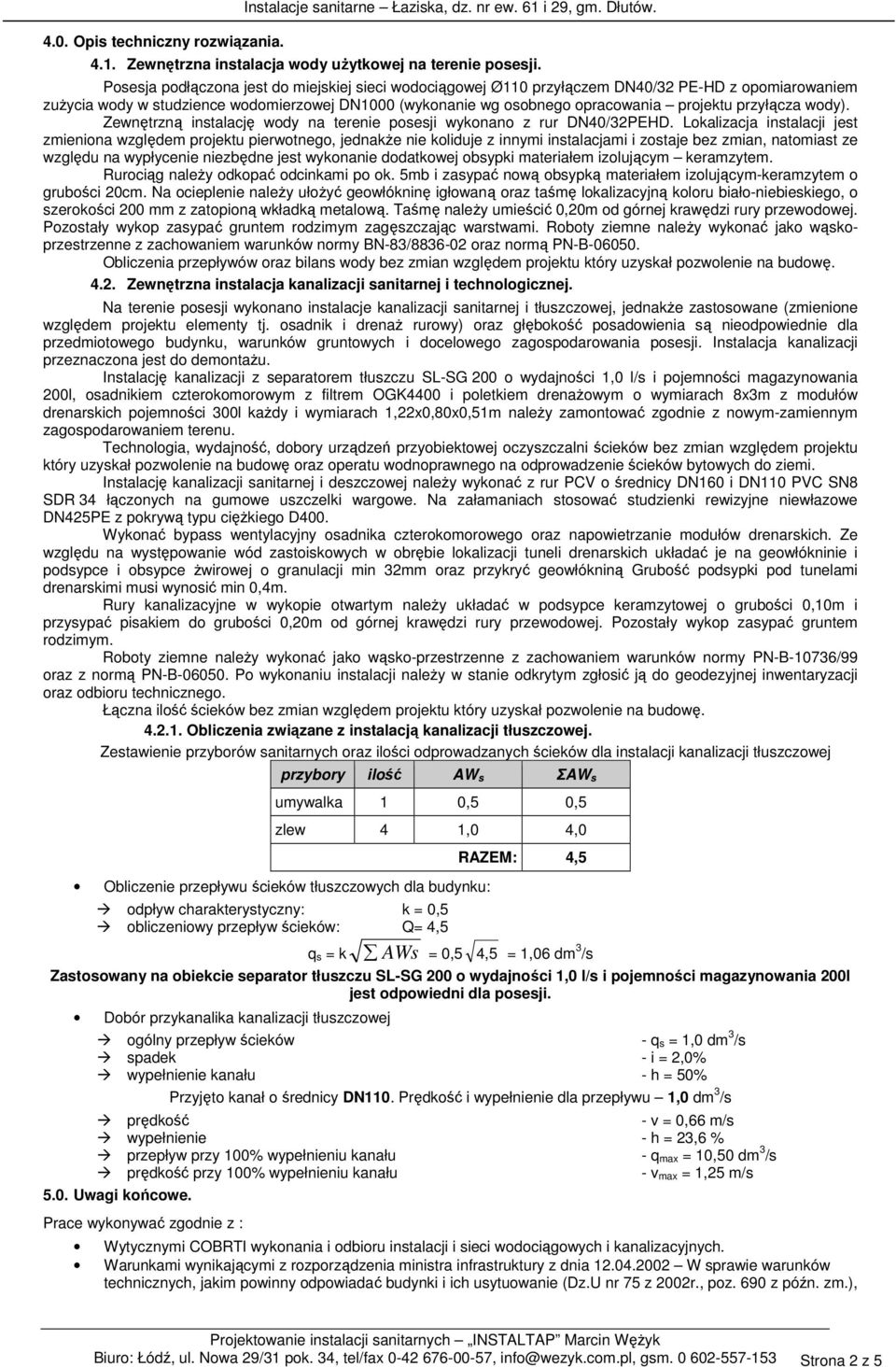 przyłącza wody). Zewnętrzną instalację wody na terenie posesji wykonano z rur DN40/32PEHD.