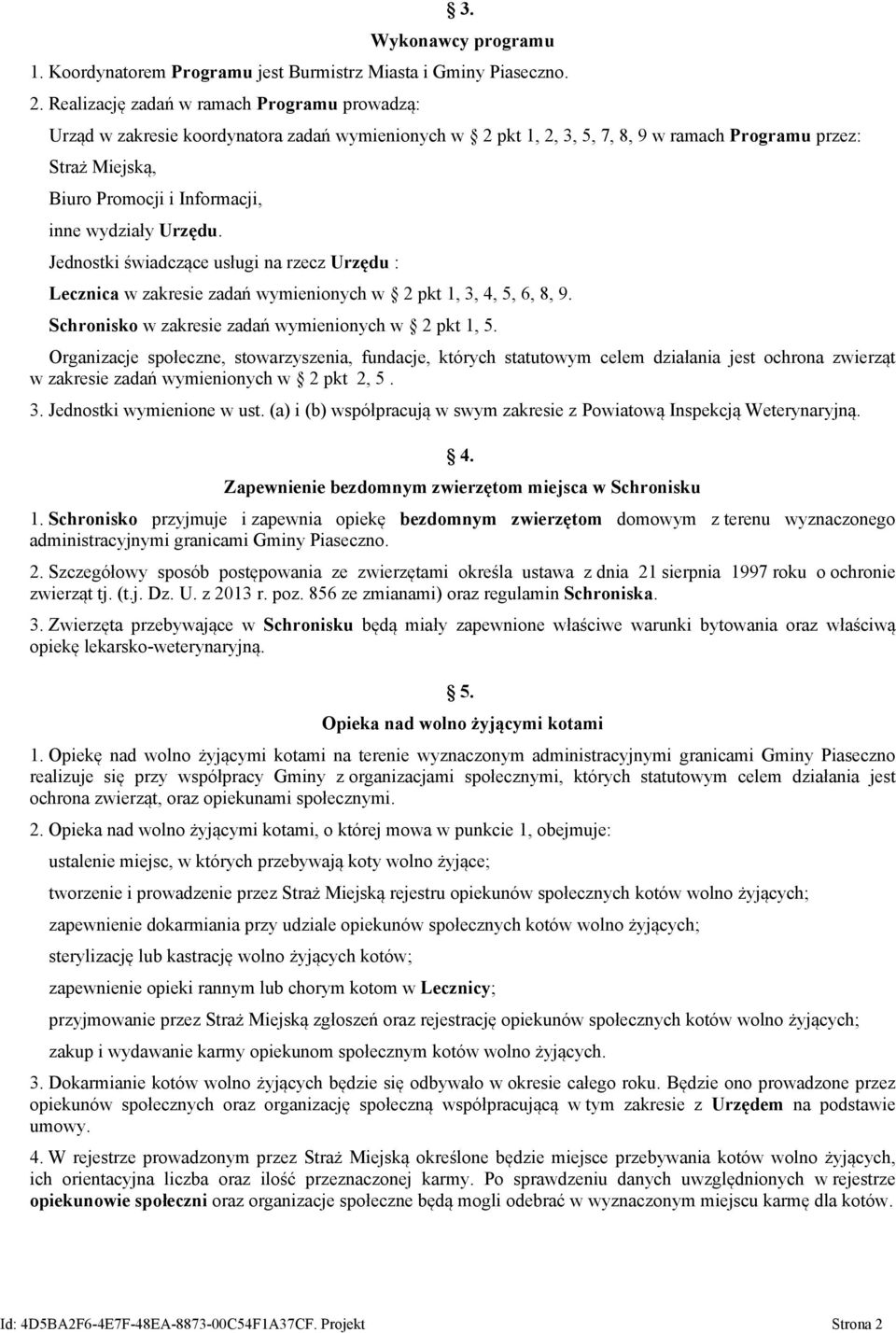 wydziały Urzędu. Jednostki świadczące usługi na rzecz Urzędu : Lecznica w zakresie zadań wymienionych w 2 pkt 1, 3, 4, 5, 6, 8, 9. Schronisko w zakresie zadań wymienionych w 2 pkt 1, 5.