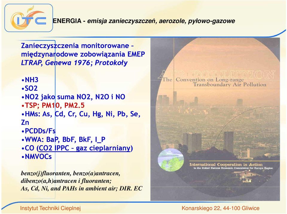 5 HMs: As, Cd, Cr, Cu, Hg, Ni, Pb, Se, Zn PCDDs/Fs WWA: BaP, BbF, BkF, I_P CO (CO2 IPPC gaz cieplarniany)