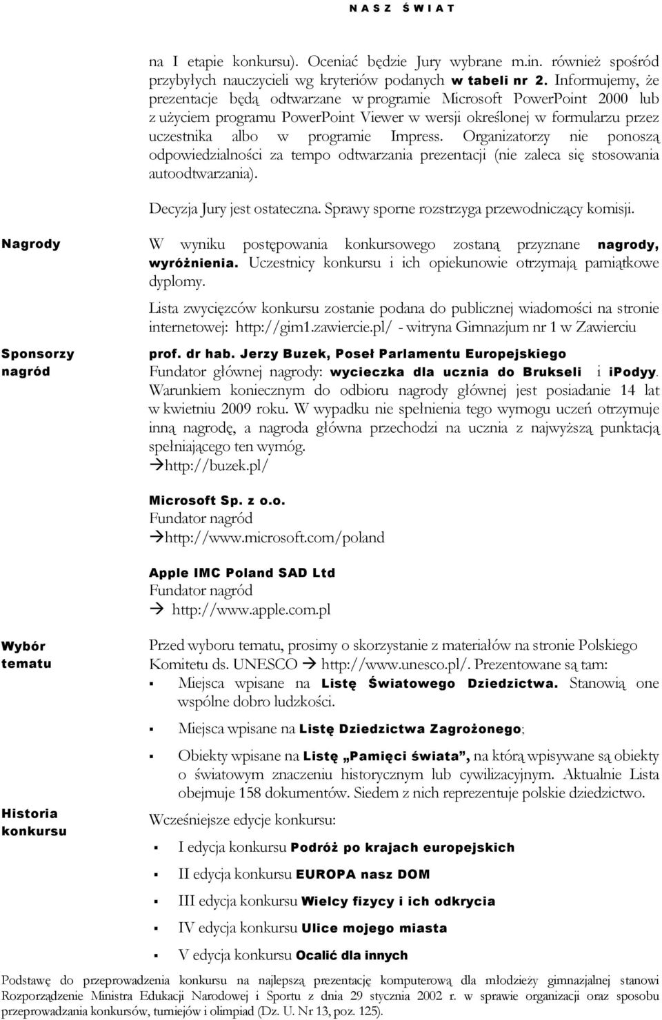 Organizatorzy nie ponoszą odpowiedzialności za tempo odtwarzania prezentacji (nie zaleca się stosowania autoodtwarzania). Decyzja Jury jest ostateczna. Sprawy sporne rozstrzyga przewodniczący komisji.