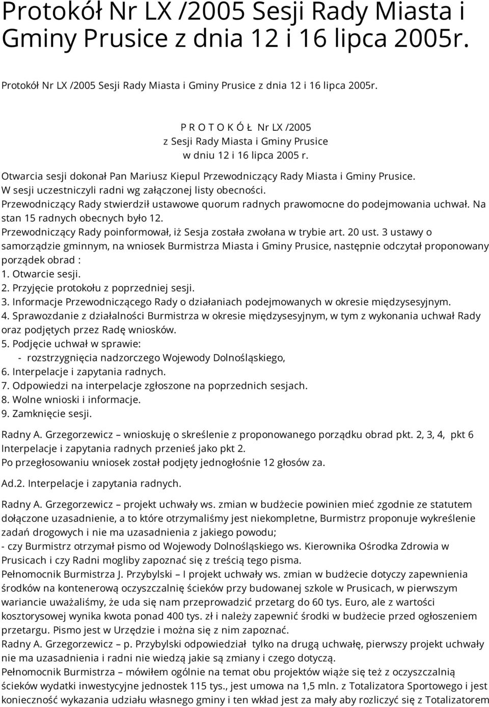 W sesji uczestniczyli radni wg załączonej listy obecności. Przewodniczący Rady stwierdził ustawowe quorum radnych prawomocne do podejmowania uchwał. Na stan 15 radnych obecnych było 12.