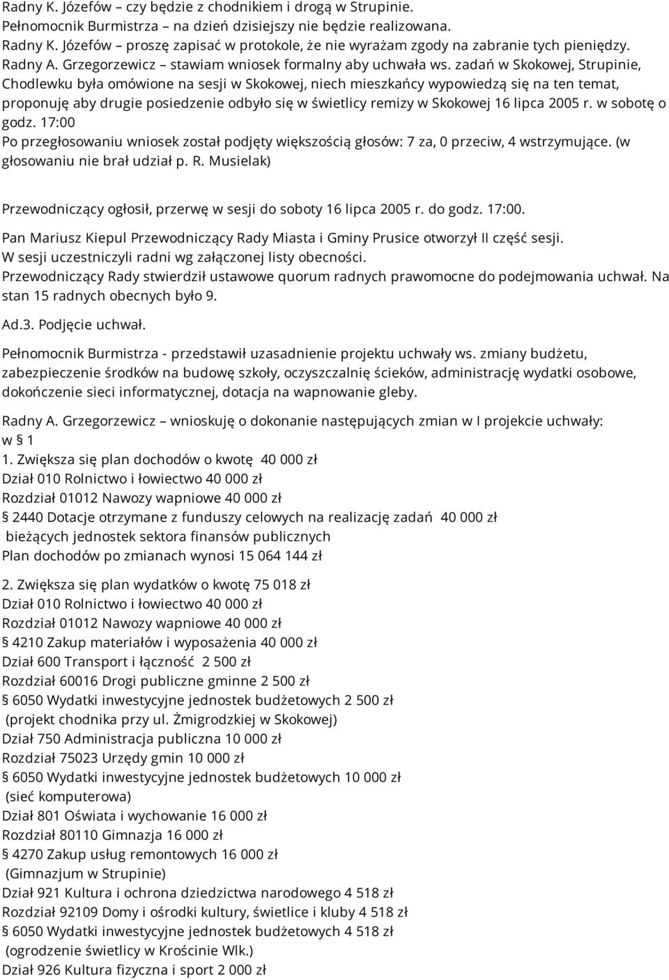 zadań w Skokowej, Strupinie, Chodlewku była omówione na sesji w Skokowej, niech mieszkańcy wypowiedzą się na ten temat, proponuję aby drugie posiedzenie odbyło się w świetlicy remizy w Skokowej 16