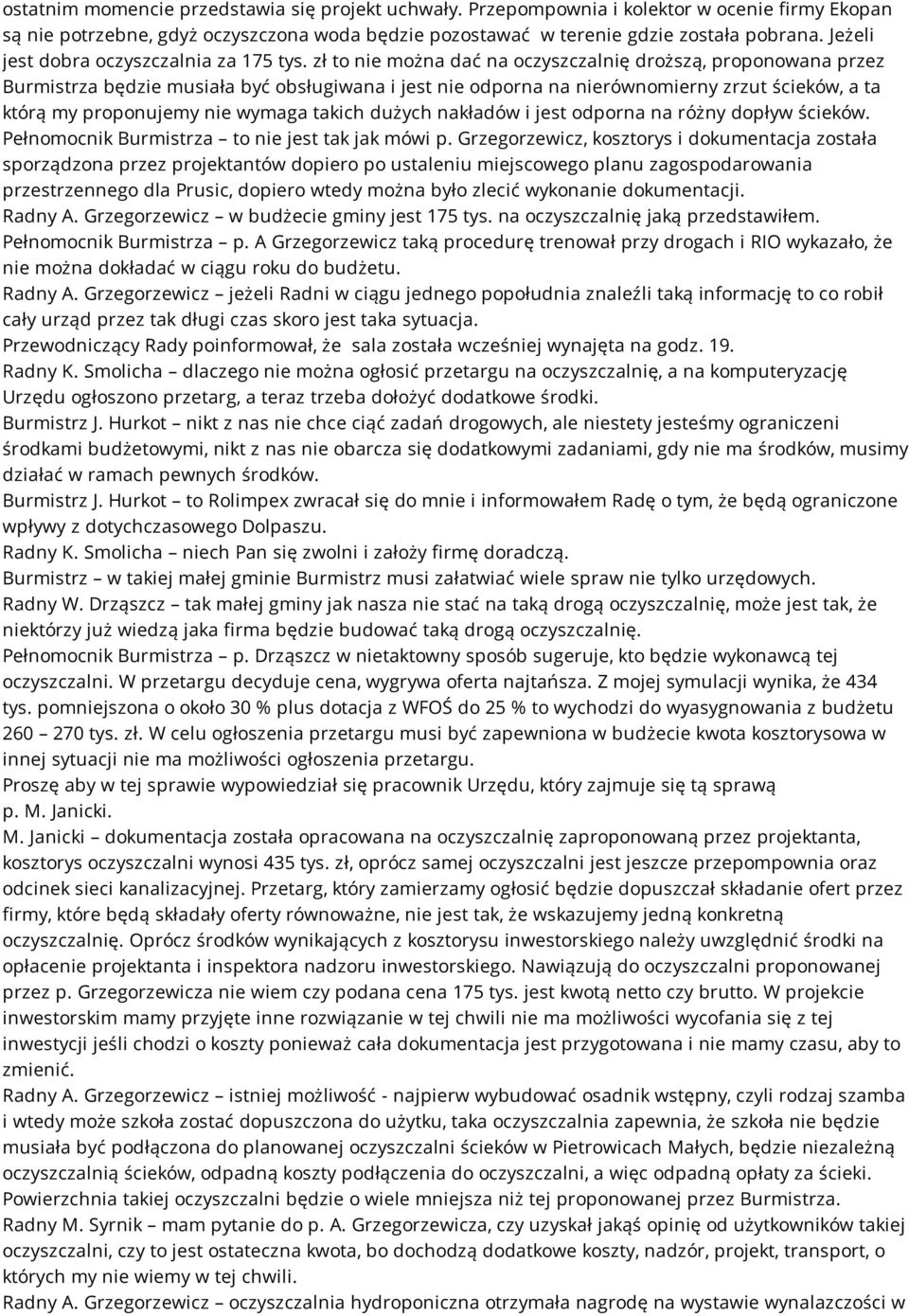 zł to nie można dać na oczyszczalnię droższą, proponowana przez Burmistrza będzie musiała być obsługiwana i jest nie odporna na nierównomierny zrzut ścieków, a ta którą my proponujemy nie wymaga