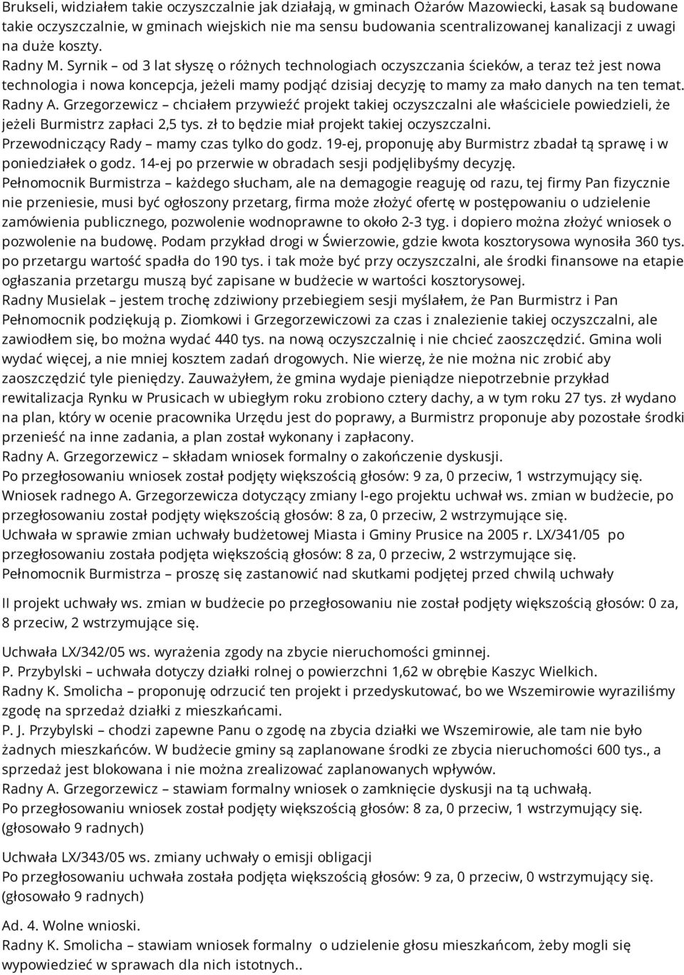 Syrnik od 3 lat słyszę o różnych technologiach oczyszczania ścieków, a teraz też jest nowa technologia i nowa koncepcja, jeżeli mamy podjąć dzisiaj decyzję to mamy za mało danych na ten temat.