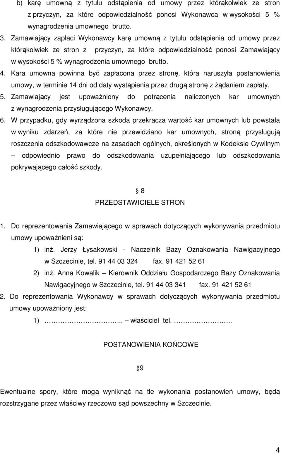 brutto. 4. Kara umowna powinna być zapłacona przez stronę, która naruszyła postanowienia umowy, w terminie 14 dni od daty wystąpienia przez drugą stronę z żądaniem zapłaty. 5.