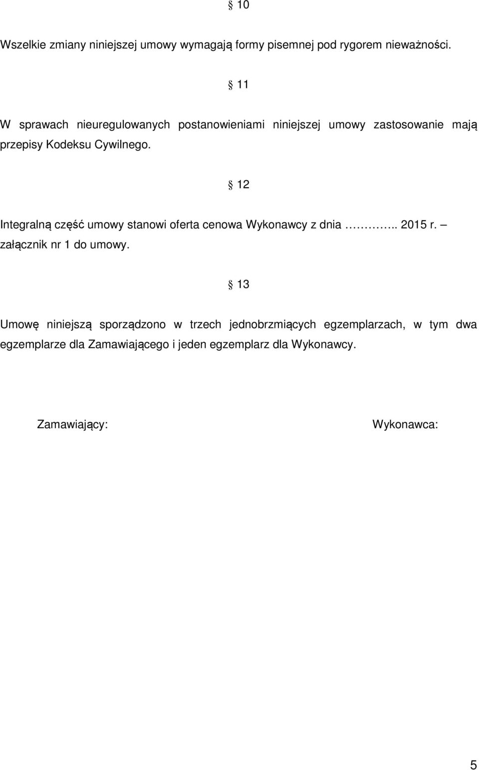 12 Integralną część umowy stanowi oferta cenowa Wykonawcy z dnia.. 2015 r. załącznik nr 1 do umowy.