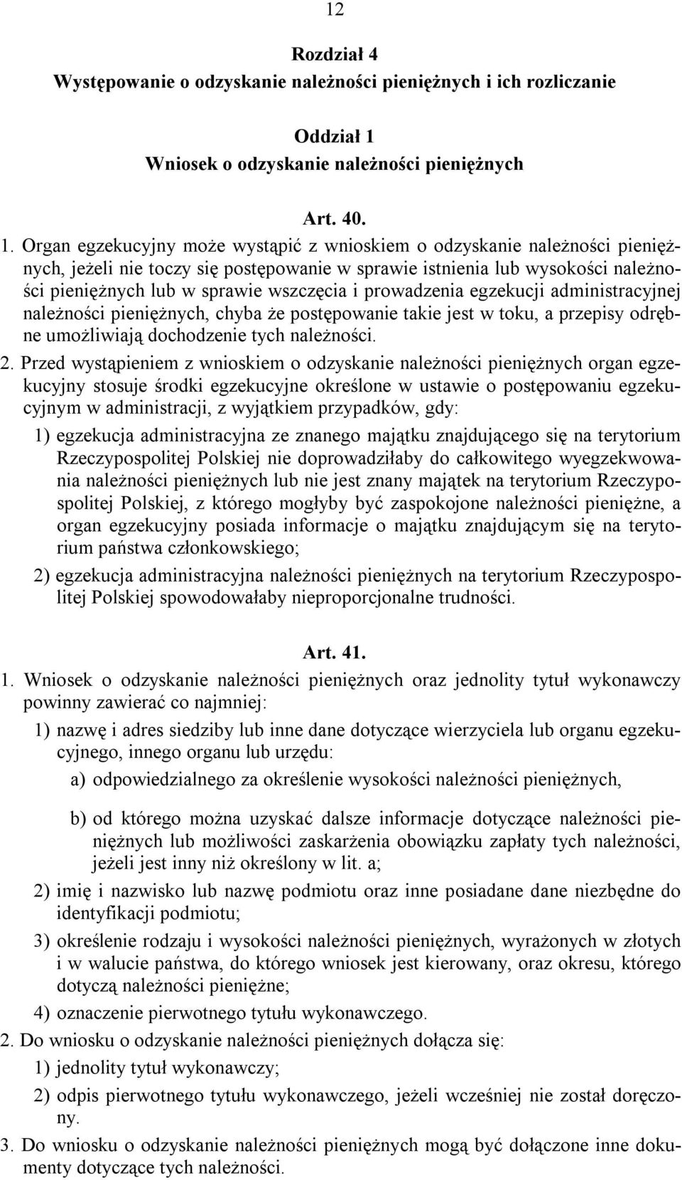 Organ egzekucyjny może wystąpić z wnioskiem o odzyskanie należności pieniężnych, jeżeli nie toczy się postępowanie w sprawie istnienia lub wysokości należności pieniężnych lub w sprawie wszczęcia i