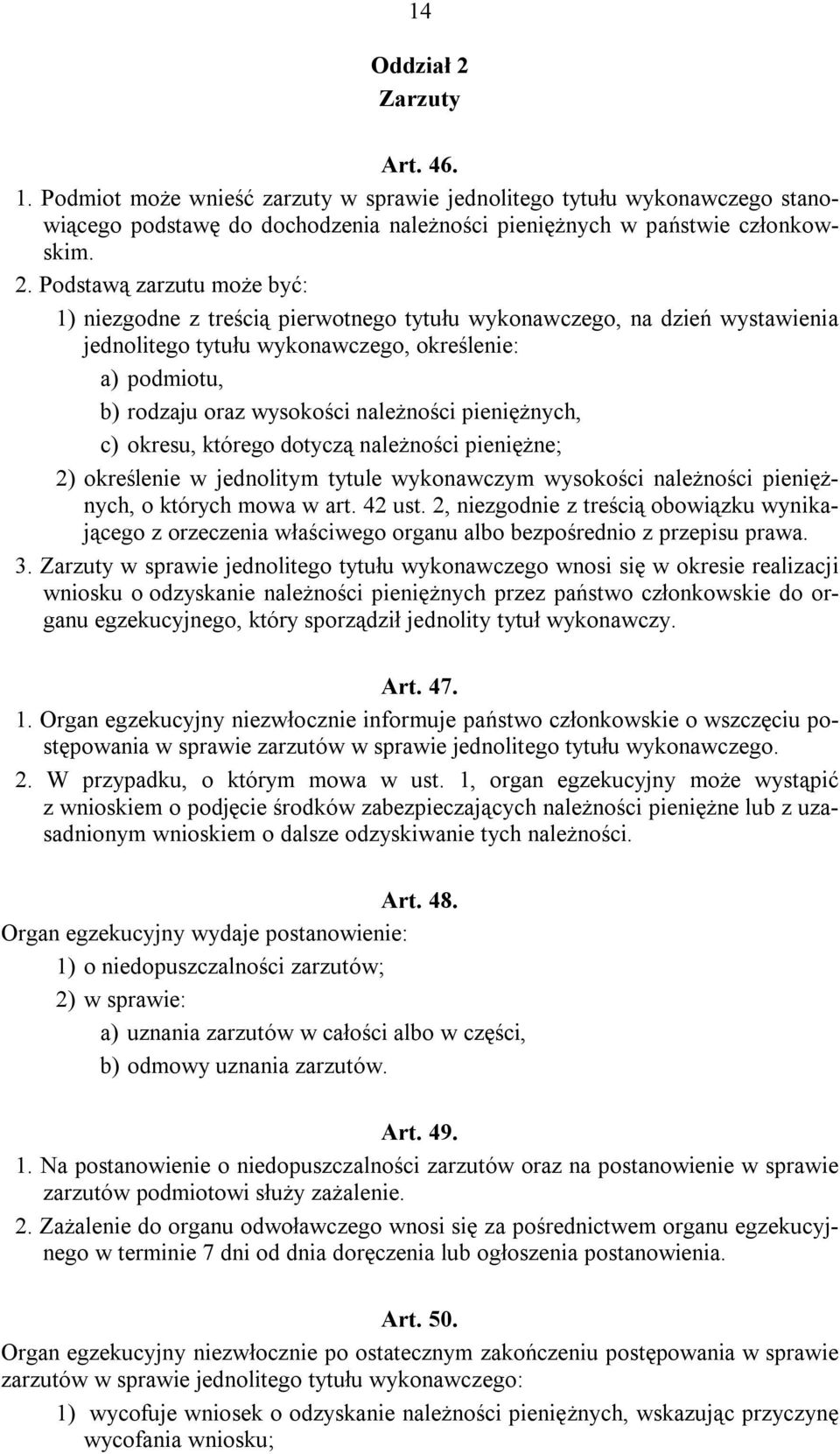 Podstawą zarzutu może być: 1) niezgodne z treścią pierwotnego tytułu wykonawczego, na dzień wystawienia jednolitego tytułu wykonawczego, określenie: a) podmiotu, b) rodzaju oraz wysokości należności