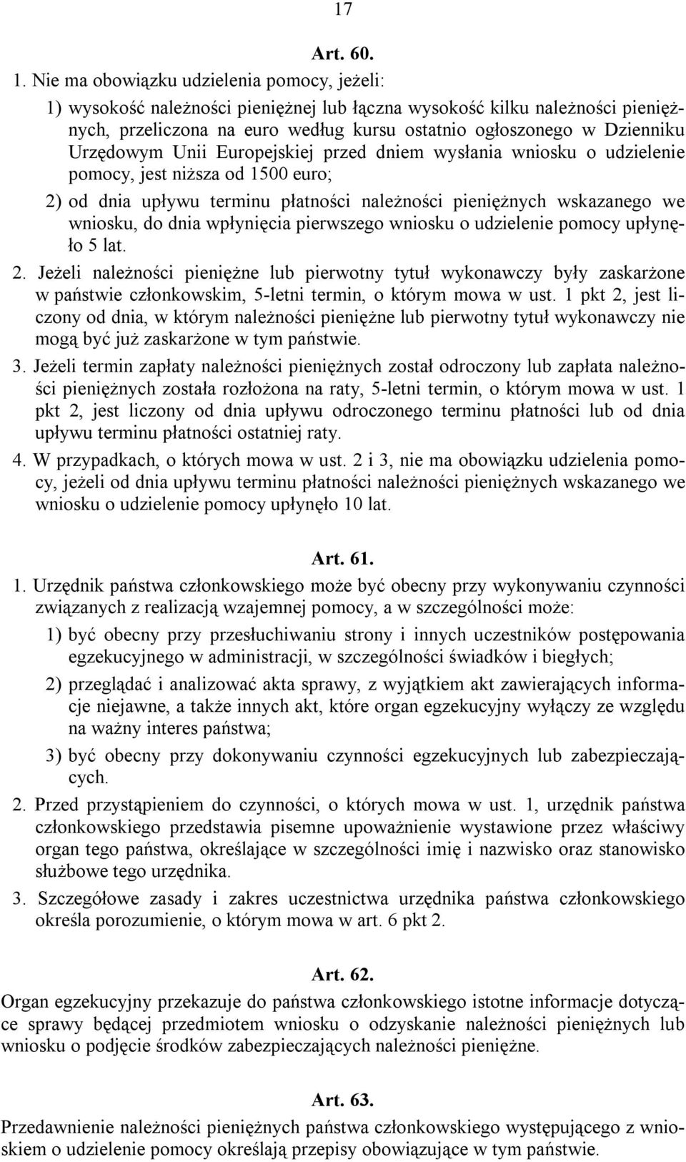 Urzędowym Unii Europejskiej przed dniem wysłania wniosku o udzielenie pomocy, jest niższa od 1500 euro; 2) od dnia upływu terminu płatności należności pieniężnych wskazanego we wniosku, do dnia