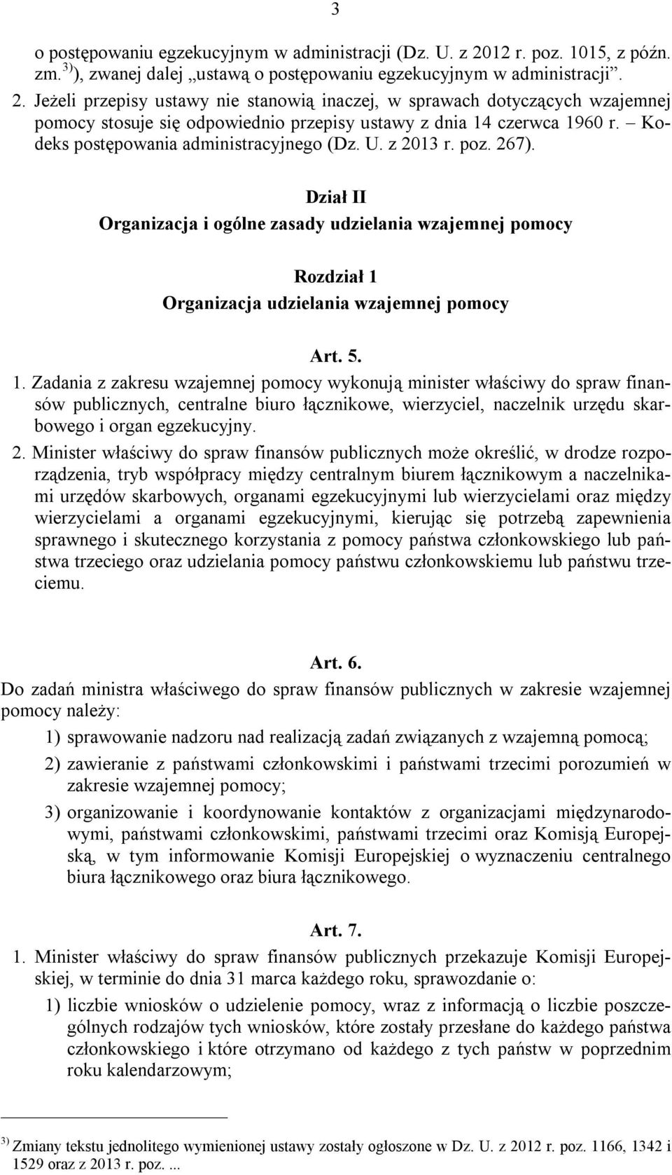 Jeżeli przepisy ustawy nie stanowią inaczej, w sprawach dotyczących wzajemnej pomocy stosuje się odpowiednio przepisy ustawy z dnia 14 czerwca 1960 r. Kodeks postępowania administracyjnego (Dz. U.