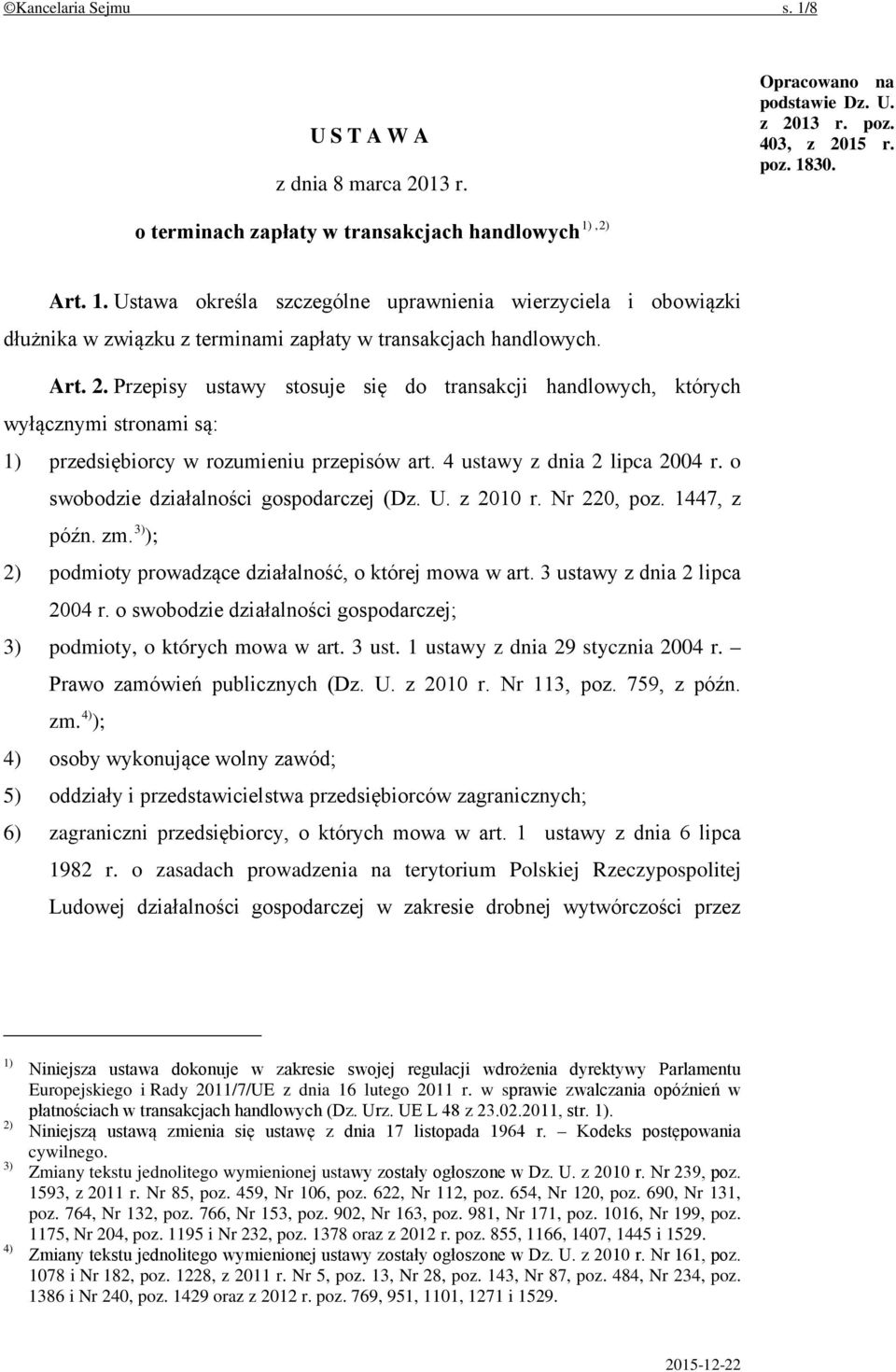 o swobodzie działalności gospodarczej (Dz. U. z 2010 r. Nr 220, poz. 1447, z późn. zm. 3) ); 2) podmioty prowadzące działalność, o której mowa w art. 3 ustawy z dnia 2 lipca 2004 r.