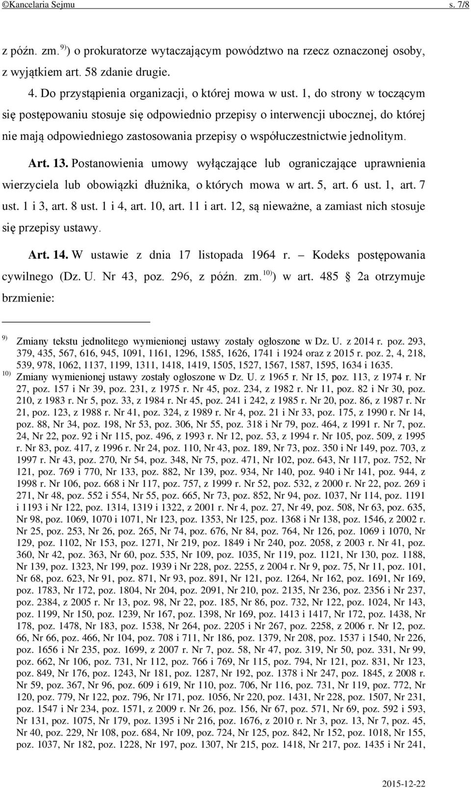 Postanowienia umowy wyłączające lub ograniczające uprawnienia wierzyciela lub obowiązki dłużnika, o których mowa w art. 5, art. 6 ust. 1, art. 7 ust. 1 i 3, art. 8 ust. 1 i 4, art. 10, art. 11 i art.