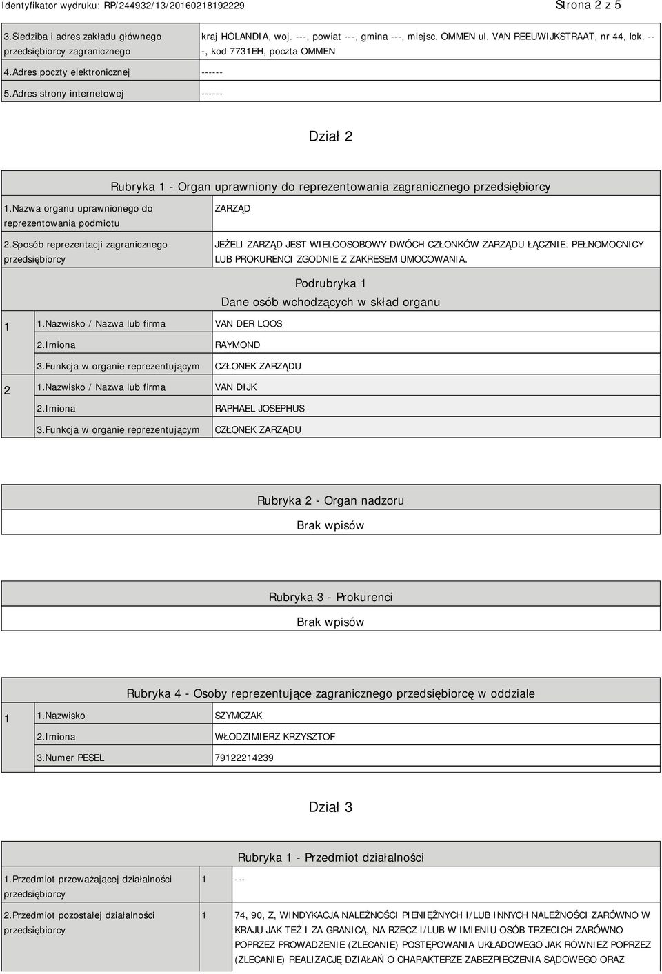 Sposób reprezentacji zagranicznego ZARZĄD JEŻELI ZARZĄD JEST WIELOOSOBOWY DWÓCH CZŁONKÓW ZARZĄDU ŁĄCZNIE. PEŁNOMOCNICY LUB PROKURENCI ZGODNIE Z ZAKRESEM UMOCOWANIA. 1 1.