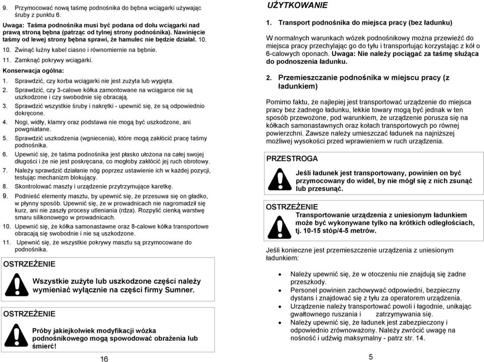 10. 10. Zwinąć luźny kabel ciasno i równomiernie na bębnie. 11. Zamknąć pokrywy wciągarki. Konserwacja ogólna: 1. Sprawdzić, czy korba wciągarki nie jest zużyta lub wygięta. 2.